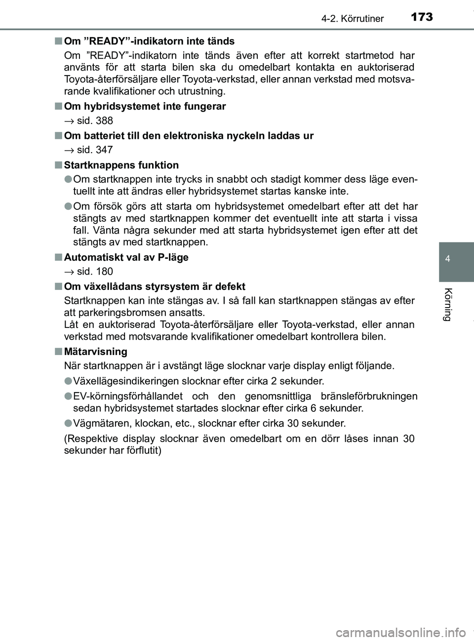 TOYOTA PRIUS PLUS 2019 Bruksanvisningar (in Swedish) 1734-2. Körrutiner
4
Körning
PRIUS +_OM47D30SEn
Om ”READY”-indikatorn inte tänds
Om ”READY”-indikatorn inte tänds även efter att korrekt startmetod har
använts för att starta bilen ska TOYOTA PRIUS PLUS 2019 Bruksanvisningar (in Swedish) 1734-2. Körrutiner
4
Körning
PRIUS +_OM47D30SEn
Om ”READY”-indikatorn inte tänds
Om ”READY”-indikatorn inte tänds även efter att korrekt startmetod har
använts för att starta bilen ska