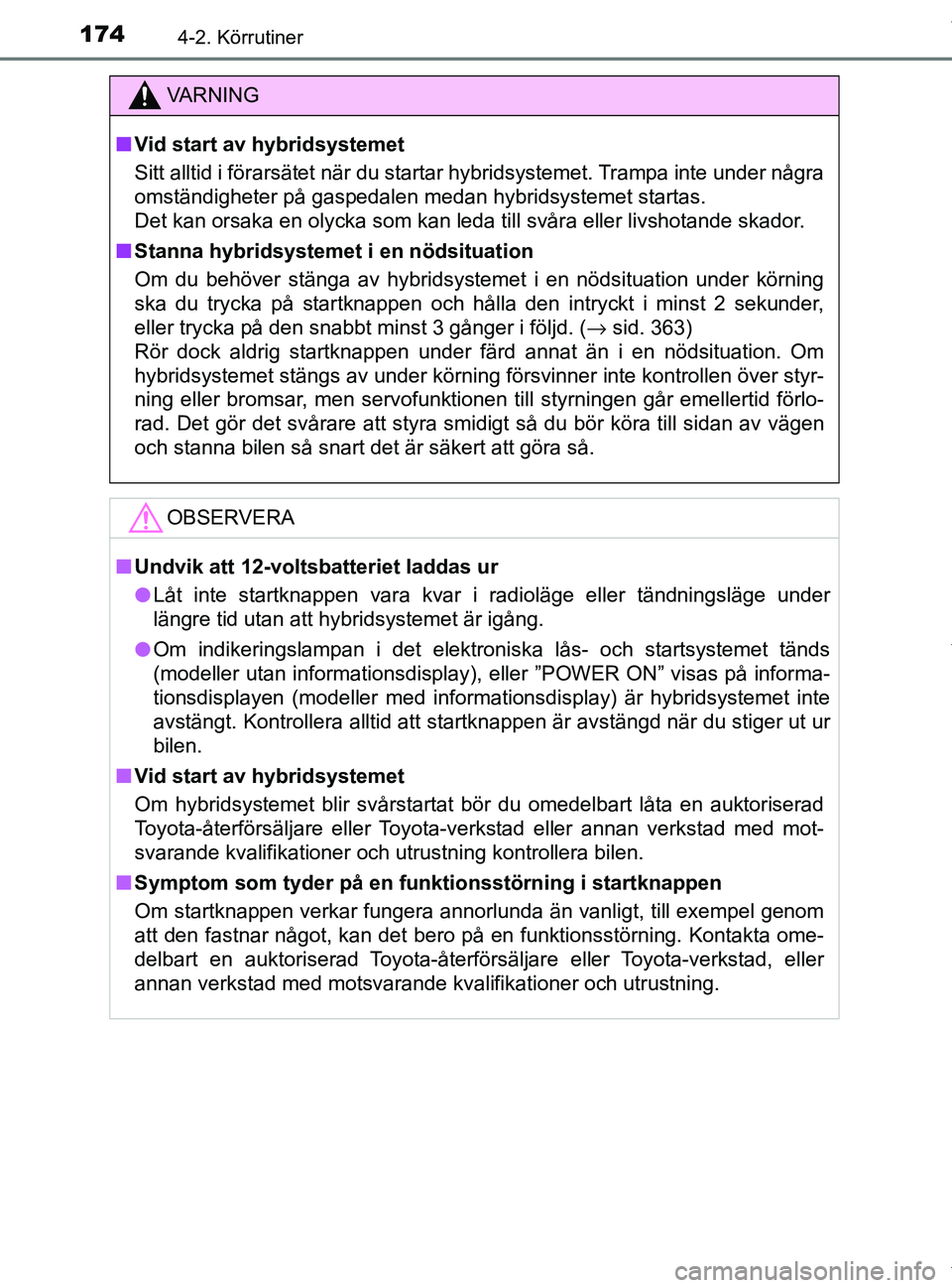 TOYOTA PRIUS PLUS 2019 Bruksanvisningar (in Swedish) 1744-2. Körrutiner
PRIUS +_OM47D30SE
VA R N I N G
nVid start av hybridsystemet
Sitt alltid i förarsätet när du startar hybridsystemet. Trampa inte under några
omständigheter på gaspedalen medan TOYOTA PRIUS PLUS 2019 Bruksanvisningar (in Swedish) 1744-2. Körrutiner
PRIUS +_OM47D30SE
VA R N I N G
nVid start av hybridsystemet
Sitt alltid i förarsätet när du startar hybridsystemet. Trampa inte under några
omständigheter på gaspedalen medan