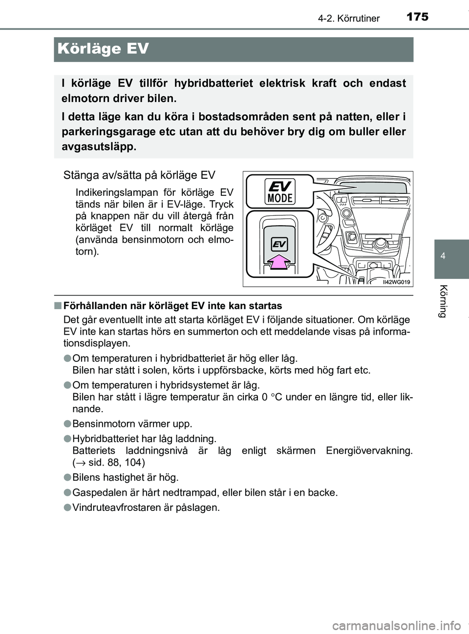 TOYOTA PRIUS PLUS 2019 Bruksanvisningar (in Swedish) 175
4
4-2. Körrutiner
Körning
PRIUS +_OM47D30SE
Körläge EV
Stänga av/sätta på körläge EV
Indikeringslampan för körläge EV
tänds när bilen är i EV-läge. Tryck
på knappen när du vill TOYOTA PRIUS PLUS 2019 Bruksanvisningar (in Swedish) 175
4
4-2. Körrutiner
Körning
PRIUS +_OM47D30SE
Körläge EV
Stänga av/sätta på körläge EV
Indikeringslampan för körläge EV
tänds när bilen är i EV-läge. Tryck
på knappen när du vill