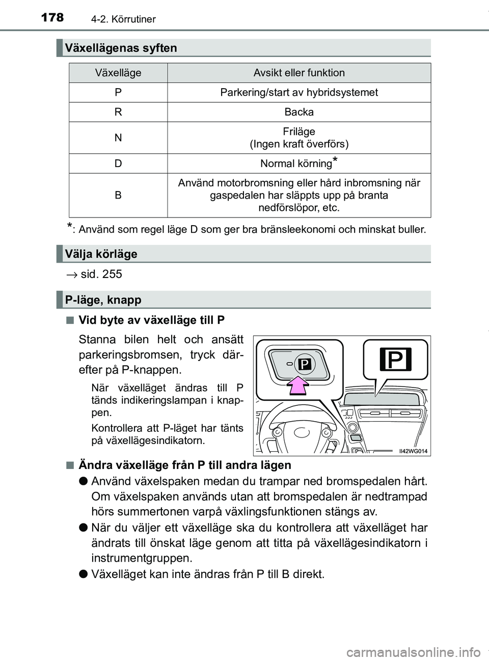 TOYOTA PRIUS PLUS 2019 Bruksanvisningar (in Swedish) 1784-2. Körrutiner
PRIUS +_OM47D30SE
*: Använd som regel läge D som ger bra bränsleekonomi och minskat buller.
→ sid. 255
nVid byte av växelläge till P
Stanna bilen helt och ansätt
parkerings TOYOTA PRIUS PLUS 2019 Bruksanvisningar (in Swedish) 1784-2. Körrutiner
PRIUS +_OM47D30SE
*: Använd som regel läge D som ger bra bränsleekonomi och minskat buller.
→ sid. 255
nVid byte av växelläge till P
Stanna bilen helt och ansätt
parkerings