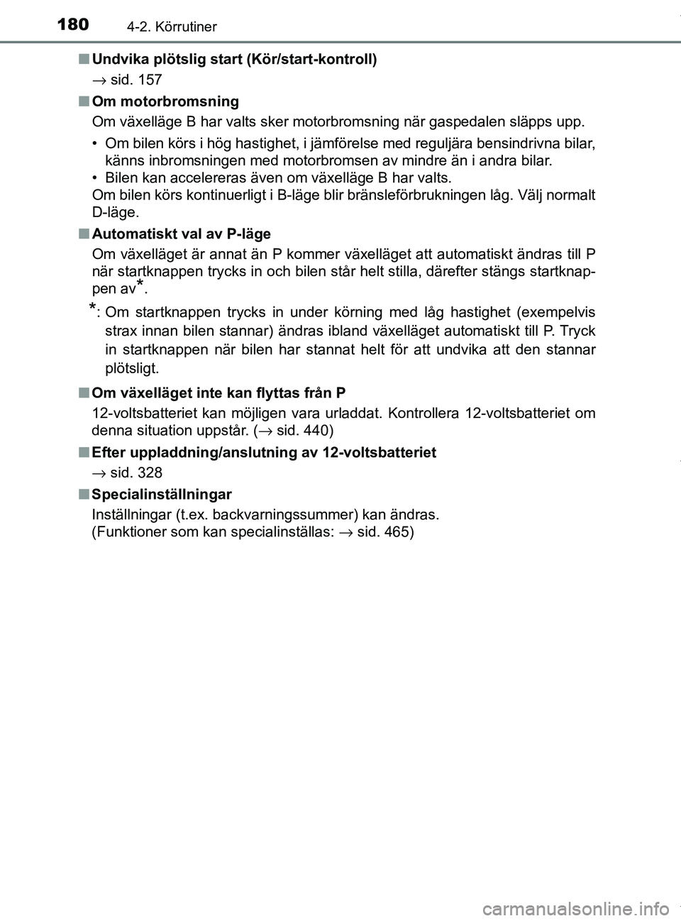TOYOTA PRIUS PLUS 2019 Bruksanvisningar (in Swedish) 1804-2. Körrutiner
PRIUS +_OM47D30SEn
Undvika plötslig start (Kör/start-kontroll)
→ sid. 157
n Om motorbromsning
Om växelläge B har valts sker motorbromsning när gaspedalen släpps upp.
• Om TOYOTA PRIUS PLUS 2019 Bruksanvisningar (in Swedish) 1804-2. Körrutiner
PRIUS +_OM47D30SEn
Undvika plötslig start (Kör/start-kontroll)
→ sid. 157
n Om motorbromsning
Om växelläge B har valts sker motorbromsning när gaspedalen släpps upp.
• Om