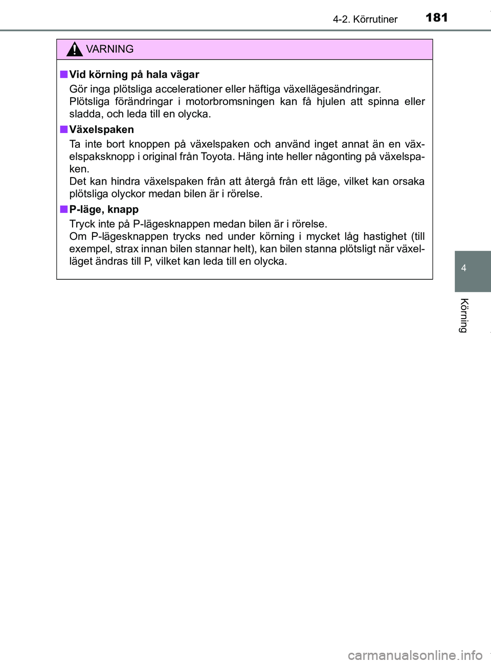 TOYOTA PRIUS PLUS 2019 Bruksanvisningar (in Swedish) 1814-2. Körrutiner
4
Körning
PRIUS +_OM47D30SE
VA R N I N G
nVid körning på hala vägar
Gör inga plötsliga accelerationer eller häftiga växelläge\
sändringar.
Plötsliga förändringar i mo TOYOTA PRIUS PLUS 2019 Bruksanvisningar (in Swedish) 1814-2. Körrutiner
4
Körning
PRIUS +_OM47D30SE
VA R N I N G
nVid körning på hala vägar
Gör inga plötsliga accelerationer eller häftiga växelläge\
sändringar.
Plötsliga förändringar i mo