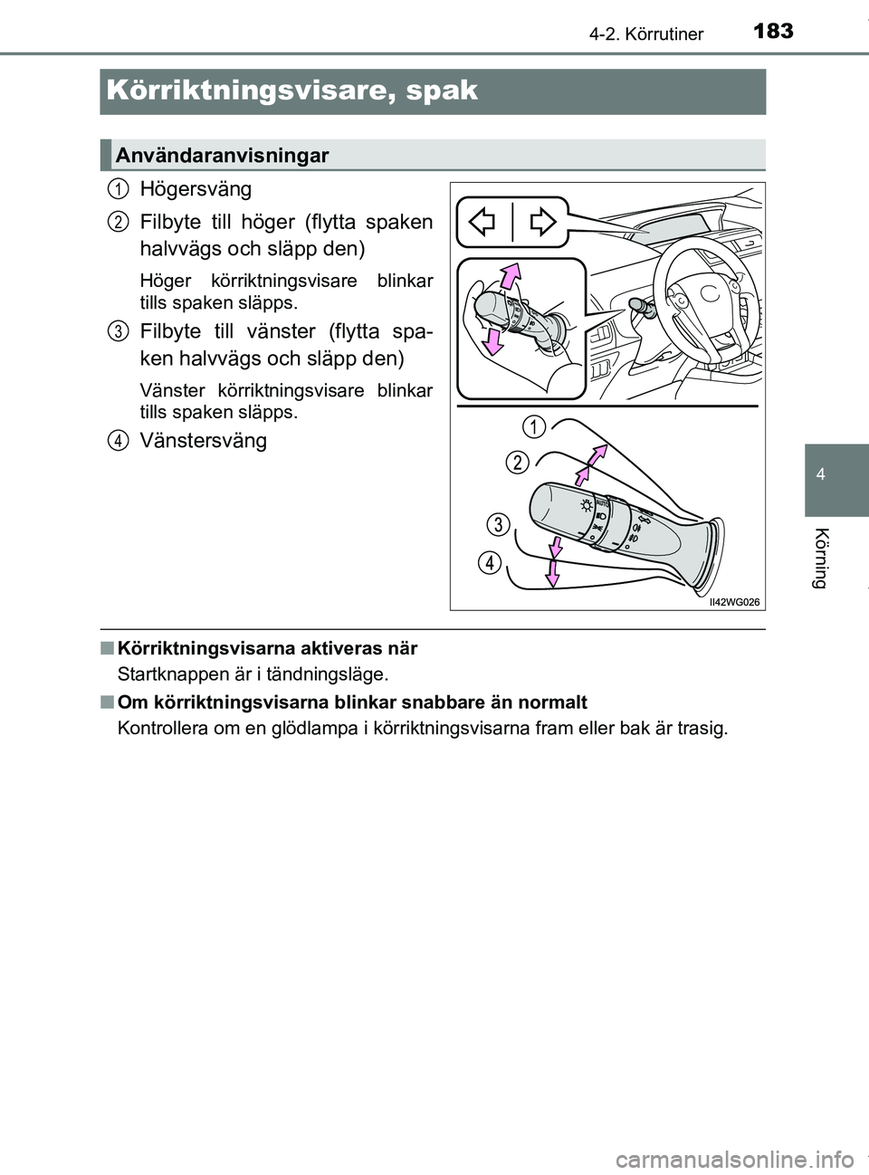 TOYOTA PRIUS PLUS 2019 Bruksanvisningar (in Swedish) 183
4
4-2. Körrutiner
Körning
PRIUS +_OM47D30SE
Körriktningsvisare, spak
Högersväng
Filbyte till höger (flytta spaken
halvvägs och släpp den)
Höger körriktningsvisare blinkar
tills spaken sl TOYOTA PRIUS PLUS 2019 Bruksanvisningar (in Swedish) 183
4
4-2. Körrutiner
Körning
PRIUS +_OM47D30SE
Körriktningsvisare, spak
Högersväng
Filbyte till höger (flytta spaken
halvvägs och släpp den)
Höger körriktningsvisare blinkar
tills spaken sl