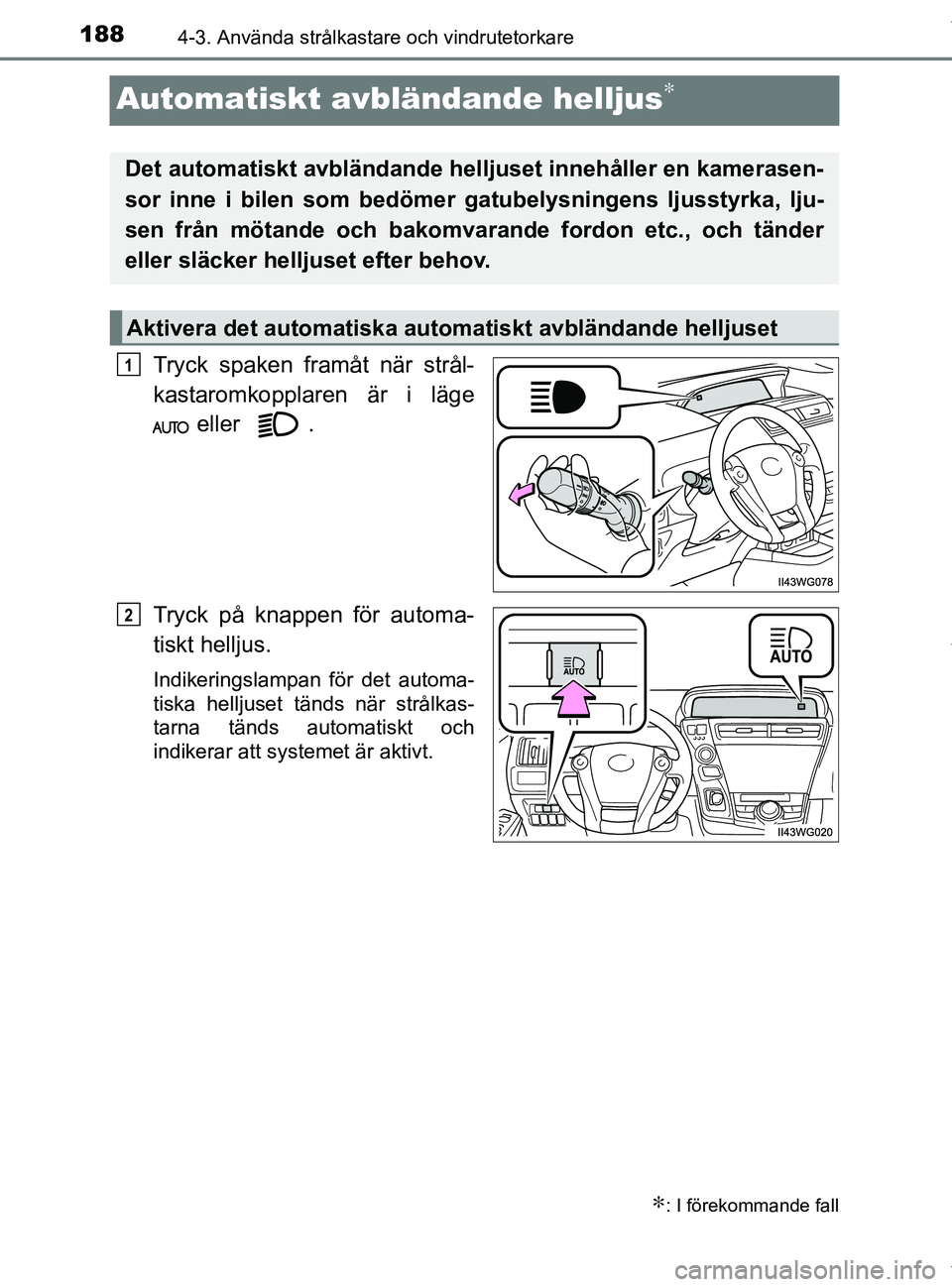 TOYOTA PRIUS PLUS 2019 Bruksanvisningar (in Swedish) 1884-3. Använda strålkastare och vindrutetorkare
PRIUS +_OM47D30SE
Automatiskt avbländande helljus∗
Tryck spaken framåt när strål-
kastaromkopplaren är i läge eller .
Tryck på knappen för TOYOTA PRIUS PLUS 2019 Bruksanvisningar (in Swedish) 1884-3. Använda strålkastare och vindrutetorkare
PRIUS +_OM47D30SE
Automatiskt avbländande helljus∗
Tryck spaken framåt när strål-
kastaromkopplaren är i läge eller .
Tryck på knappen för