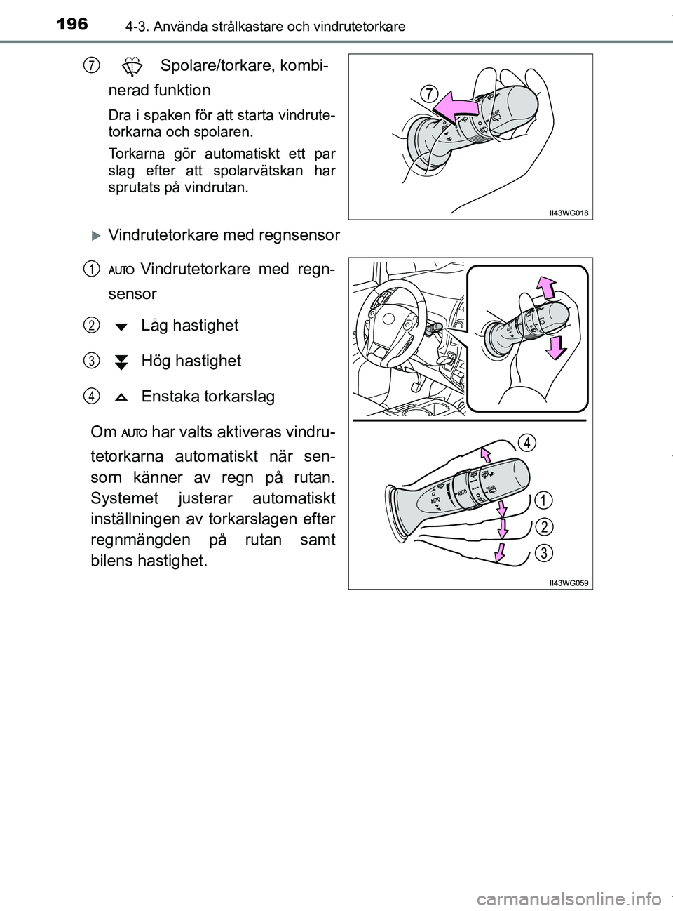 TOYOTA PRIUS PLUS 2019 Bruksanvisningar (in Swedish) 1964-3. Använda strålkastare och vindrutetorkare
PRIUS +_OM47D30SE
Spolare/torkare, kombi-
nerad funktion
Dra i spaken för att starta vindrute-
torkarna och spolaren.
Torkarna gör automatiskt ett TOYOTA PRIUS PLUS 2019 Bruksanvisningar (in Swedish) 1964-3. Använda strålkastare och vindrutetorkare
PRIUS +_OM47D30SE
Spolare/torkare, kombi-
nerad funktion
Dra i spaken för att starta vindrute-
torkarna och spolaren.
Torkarna gör automatiskt ett