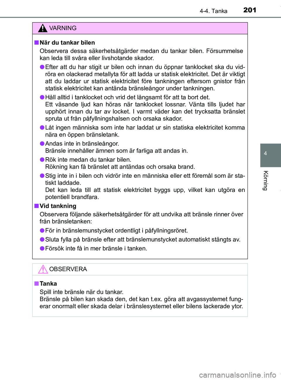 TOYOTA PRIUS PLUS 2019 Bruksanvisningar (in Swedish) 2014-4. Tanka
4
Körning
PRIUS +_OM47D30SE
VA R N I N G
nNär du tankar bilen
Observera dessa säkerhetsåtgärder medan du tankar bilen. Försummelse
kan leda till svåra eller livshotande skador.
l TOYOTA PRIUS PLUS 2019 Bruksanvisningar (in Swedish) 2014-4. Tanka
4
Körning
PRIUS +_OM47D30SE
VA R N I N G
nNär du tankar bilen
Observera dessa säkerhetsåtgärder medan du tankar bilen. Försummelse
kan leda till svåra eller livshotande skador.
l
