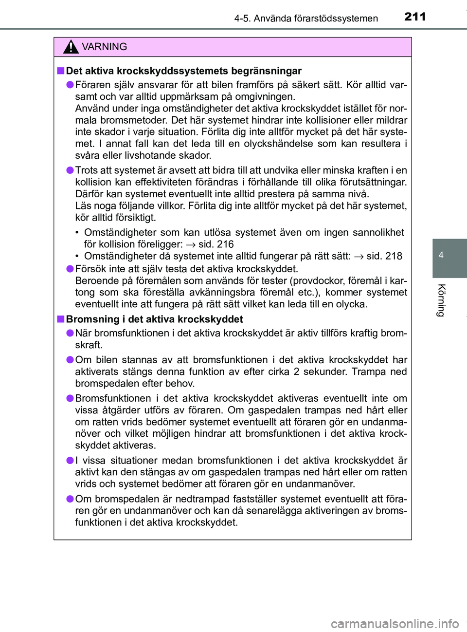 TOYOTA PRIUS PLUS 2019 Bruksanvisningar (in Swedish) 2114-5. Använda förarstödssystemen
4
Körning
PRIUS +_OM47D30SE
VA R N I N G
nDet aktiva krockskyddssystemets begränsningar
l Föraren själv ansvarar för att bilen framförs på säkert sätt. K TOYOTA PRIUS PLUS 2019 Bruksanvisningar (in Swedish) 2114-5. Använda förarstödssystemen
4
Körning
PRIUS +_OM47D30SE
VA R N I N G
nDet aktiva krockskyddssystemets begränsningar
l Föraren själv ansvarar för att bilen framförs på säkert sätt. K