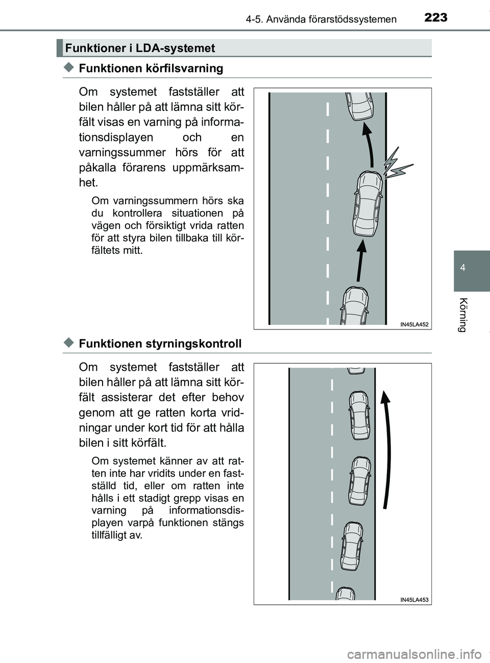 TOYOTA PRIUS PLUS 2019 Bruksanvisningar (in Swedish) 2234-5. Använda förarstödssystemen
4
Körning
PRIUS +_OM47D30SE
uFunktionen körfilsvarning
Om systemet fastställer att
bilen håller på att lämna sitt kör-
fält visas en varning på informa-
TOYOTA PRIUS PLUS 2019 Bruksanvisningar (in Swedish) 2234-5. Använda förarstödssystemen
4
Körning
PRIUS +_OM47D30SE
uFunktionen körfilsvarning
Om systemet fastställer att
bilen håller på att lämna sitt kör-
fält visas en varning på informa-