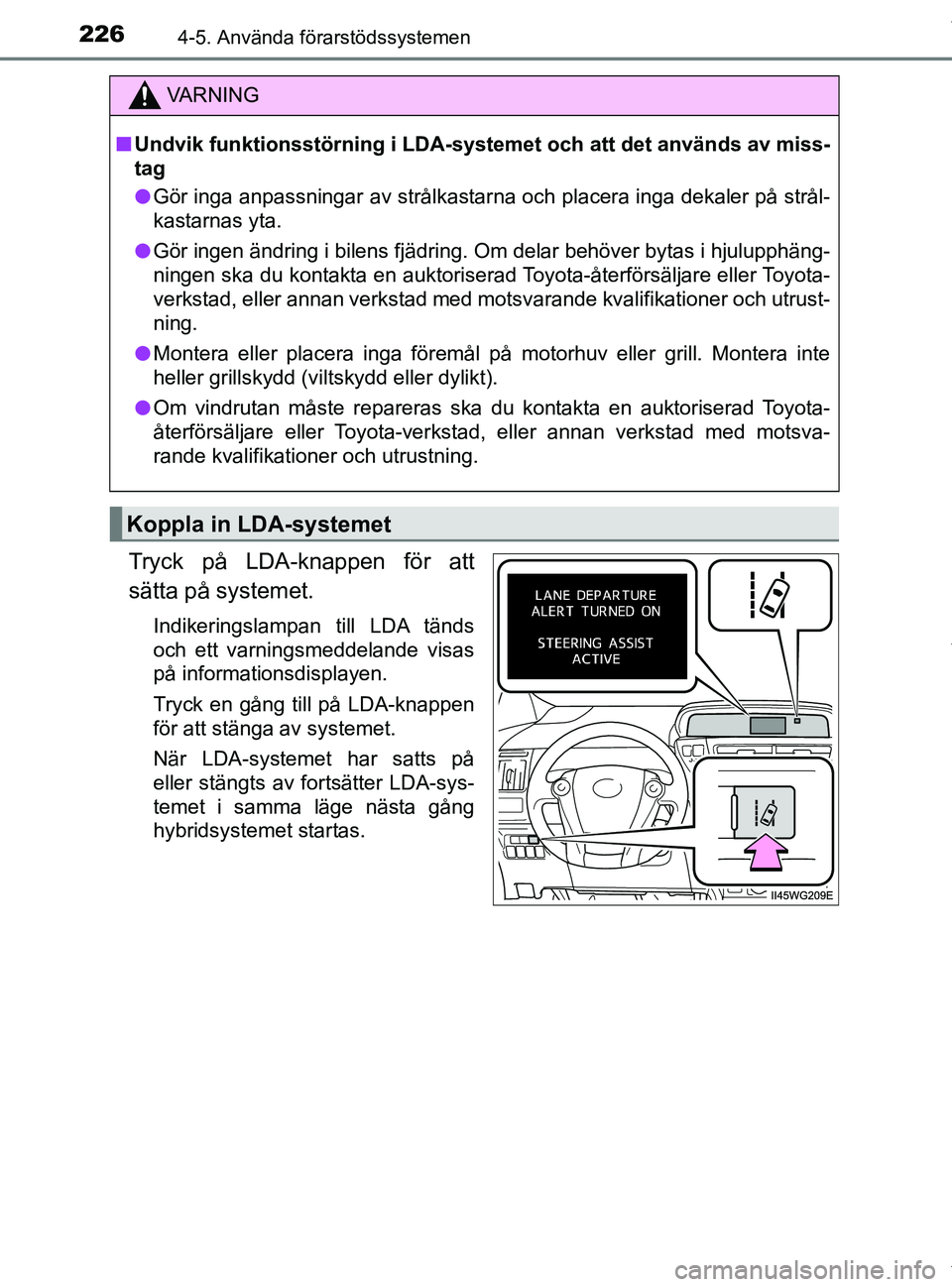 TOYOTA PRIUS PLUS 2019 Bruksanvisningar (in Swedish) 2264-5. Använda förarstödssystemen
PRIUS +_OM47D30SE
Tryck på LDA-knappen för att
sätta på systemet.
Indikeringslampan till LDA tänds
och ett varningsmeddelande visas
på informationsdisplayen TOYOTA PRIUS PLUS 2019 Bruksanvisningar (in Swedish) 2264-5. Använda förarstödssystemen
PRIUS +_OM47D30SE
Tryck på LDA-knappen för att
sätta på systemet.
Indikeringslampan till LDA tänds
och ett varningsmeddelande visas
på informationsdisplayen