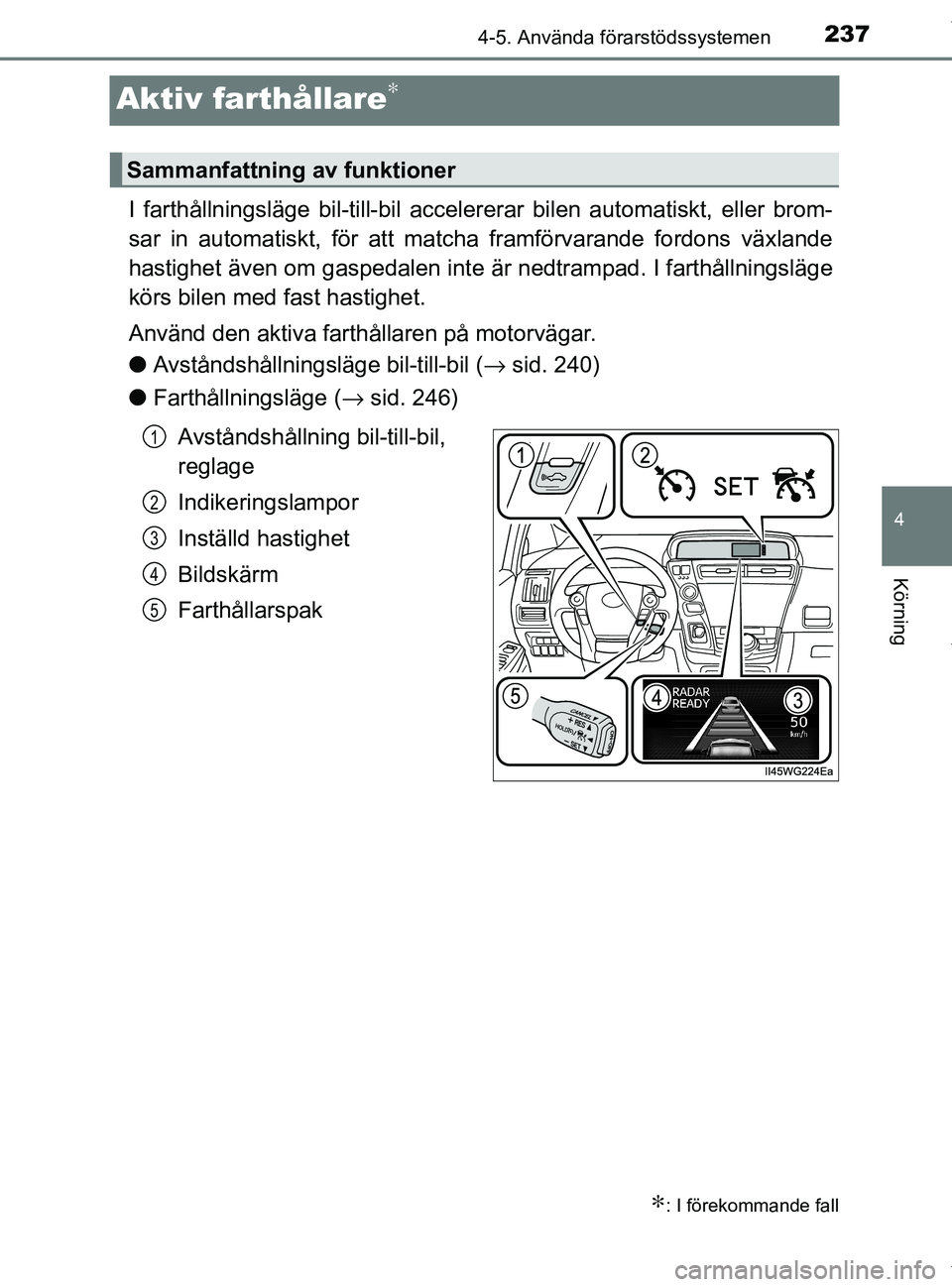 TOYOTA PRIUS PLUS 2019 Bruksanvisningar (in Swedish) 237
4
4-5. Använda förarstödssystemen
Körning
PRIUS +_OM47D30SE
Aktiv farthållare∗
I farthållningsläge bil-till-bil accelererar bilen au tomatiskt, eller brom-
sar in automatiskt, för att ma TOYOTA PRIUS PLUS 2019 Bruksanvisningar (in Swedish) 237
4
4-5. Använda förarstödssystemen
Körning
PRIUS +_OM47D30SE
Aktiv farthållare∗
I farthållningsläge bil-till-bil accelererar bilen au tomatiskt, eller brom-
sar in automatiskt, för att ma