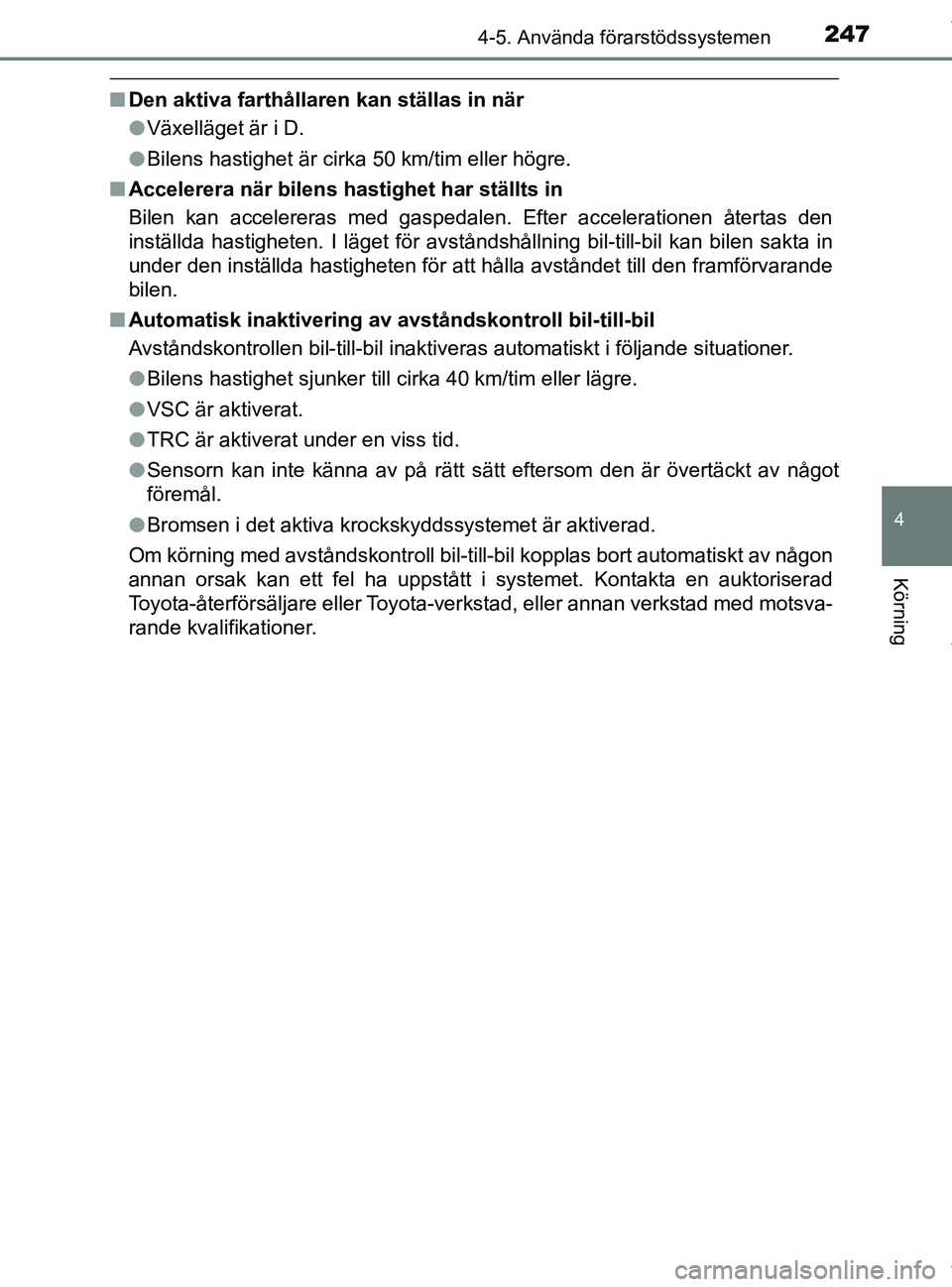 TOYOTA PRIUS PLUS 2019 Bruksanvisningar (in Swedish) 2474-5. Använda förarstödssystemen
4
Körning
PRIUS +_OM47D30SE
nDen aktiva farthållaren kan ställas in när
lVäxelläget är i D.
l Bilens hastighet är cirka 50 km/tim eller högre.
n Accelere TOYOTA PRIUS PLUS 2019 Bruksanvisningar (in Swedish) 2474-5. Använda förarstödssystemen
4
Körning
PRIUS +_OM47D30SE
nDen aktiva farthållaren kan ställas in när
lVäxelläget är i D.
l Bilens hastighet är cirka 50 km/tim eller högre.
n Accelere