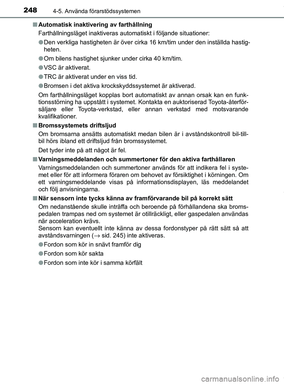 TOYOTA PRIUS PLUS 2019 Bruksanvisningar (in Swedish) 2484-5. Använda förarstödssystemen
PRIUS +_OM47D30SEn
Automatisk inaktivering av farthållning
Farthållningsläget inaktiveras automatiskt i följande situationer:
lDen verkliga hastigheten är ö TOYOTA PRIUS PLUS 2019 Bruksanvisningar (in Swedish) 2484-5. Använda förarstödssystemen
PRIUS +_OM47D30SEn
Automatisk inaktivering av farthållning
Farthållningsläget inaktiveras automatiskt i följande situationer:
lDen verkliga hastigheten är ö