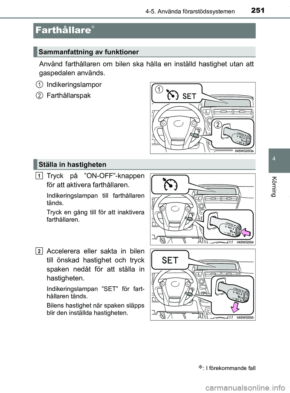 TOYOTA PRIUS PLUS 2019 Bruksanvisningar (in Swedish) 251
4
4-5. Använda förarstödssystemen
Körning
PRIUS +_OM47D30SE
Farthållare∗
Använd farthållaren om bilen ska hålla en inställd hastighet utan att
gaspedalen används.
Indikeringslampor
Far TOYOTA PRIUS PLUS 2019 Bruksanvisningar (in Swedish) 251
4
4-5. Använda förarstödssystemen
Körning
PRIUS +_OM47D30SE
Farthållare∗
Använd farthållaren om bilen ska hålla en inställd hastighet utan att
gaspedalen används.
Indikeringslampor
Far