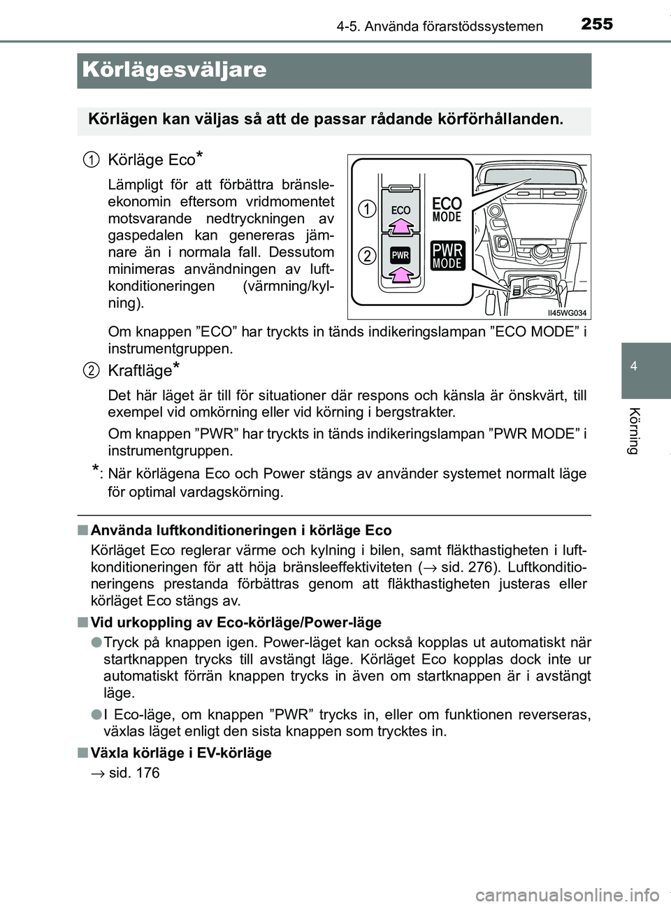 TOYOTA PRIUS PLUS 2019 Bruksanvisningar (in Swedish) 255
4
4-5. Använda förarstödssystemen
Körning
PRIUS +_OM47D30SE
Körlägesväljare
Körläge Eco*
Lämpligt för att förbättra bränsle-
ekonomin eftersom vridmomentet
motsvarande nedtryckningen TOYOTA PRIUS PLUS 2019 Bruksanvisningar (in Swedish) 255
4
4-5. Använda förarstödssystemen
Körning
PRIUS +_OM47D30SE
Körlägesväljare
Körläge Eco*
Lämpligt för att förbättra bränsle-
ekonomin eftersom vridmomentet
motsvarande nedtryckningen
