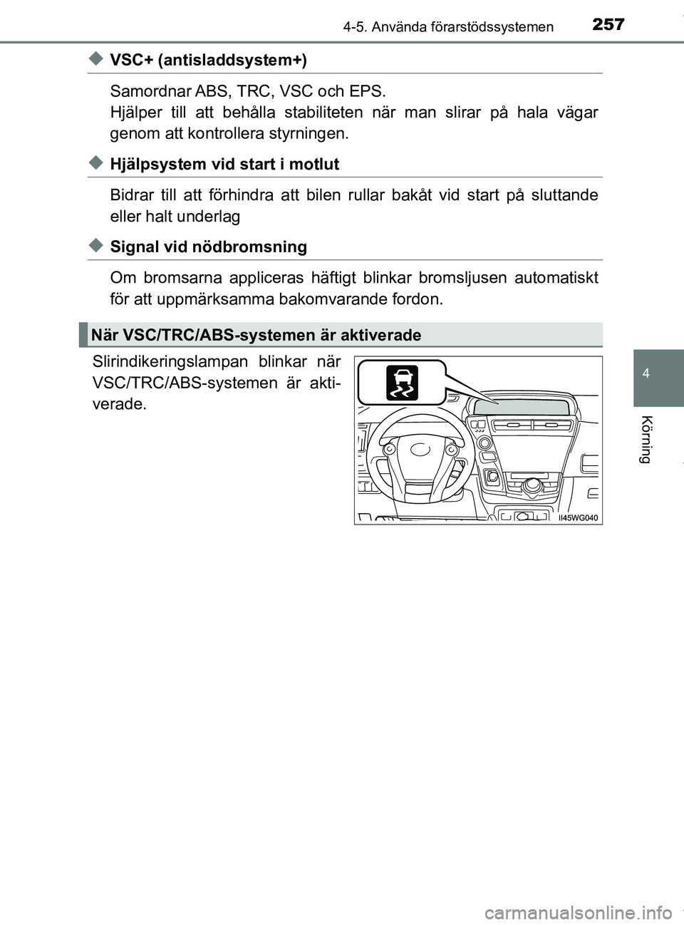 TOYOTA PRIUS PLUS 2019 Bruksanvisningar (in Swedish) 2574-5. Använda förarstödssystemen
4
Körning
PRIUS +_OM47D30SE
uVSC+ (antisladdsystem+)
Samordnar ABS, TRC, VSC och EPS.
Hjälper till att behålla stabiliteten när man slirar på hala vägar
gen TOYOTA PRIUS PLUS 2019 Bruksanvisningar (in Swedish) 2574-5. Använda förarstödssystemen
4
Körning
PRIUS +_OM47D30SE
uVSC+ (antisladdsystem+)
Samordnar ABS, TRC, VSC och EPS.
Hjälper till att behålla stabiliteten när man slirar på hala vägar
gen