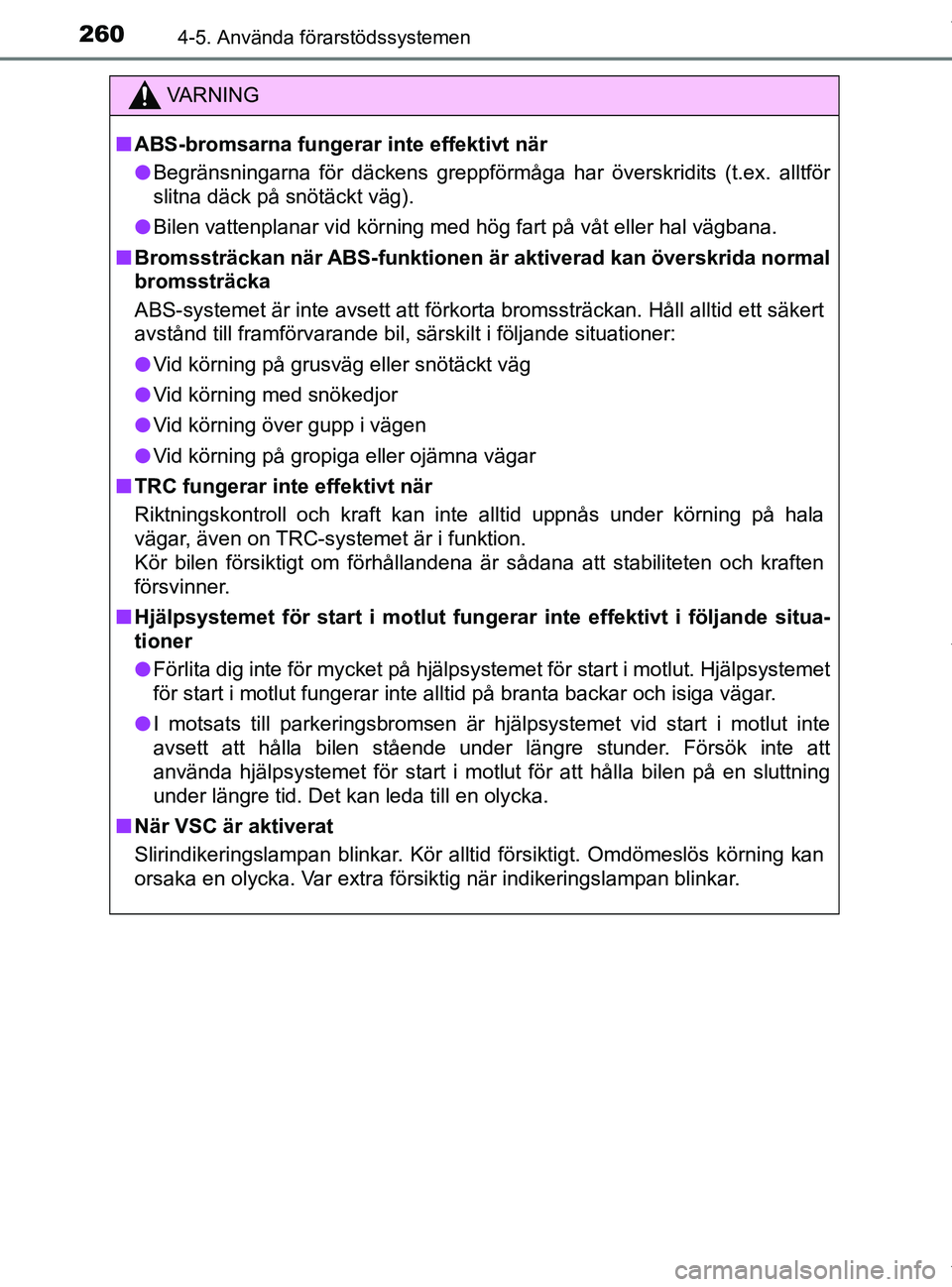 TOYOTA PRIUS PLUS 2019 Bruksanvisningar (in Swedish) 2604-5. Använda förarstödssystemen
PRIUS +_OM47D30SE
VA R N I N G
nABS-bromsarna fungerar inte effektivt när
l Begränsningarna för däckens greppförmåga har överskrid\
its (t.ex. alltför
sl TOYOTA PRIUS PLUS 2019 Bruksanvisningar (in Swedish) 2604-5. Använda förarstödssystemen
PRIUS +_OM47D30SE
VA R N I N G
nABS-bromsarna fungerar inte effektivt när
l Begränsningarna för däckens greppförmåga har överskrid\
its (t.ex. alltför
sl