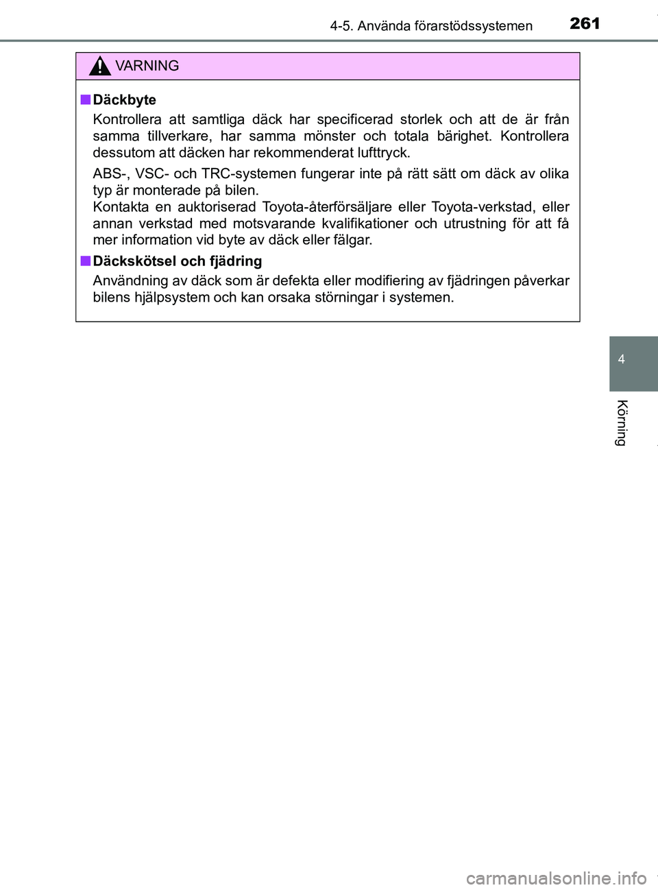 TOYOTA PRIUS PLUS 2019 Bruksanvisningar (in Swedish) 2614-5. Använda förarstödssystemen
4
Körning
PRIUS +_OM47D30SE
VA R N I N G
nDäckbyte
Kontrollera att samtliga däck har specificerad storlek och att de är från
samma tillverkare, har samma mö TOYOTA PRIUS PLUS 2019 Bruksanvisningar (in Swedish) 2614-5. Använda förarstödssystemen
4
Körning
PRIUS +_OM47D30SE
VA R N I N G
nDäckbyte
Kontrollera att samtliga däck har specificerad storlek och att de är från
samma tillverkare, har samma mö
