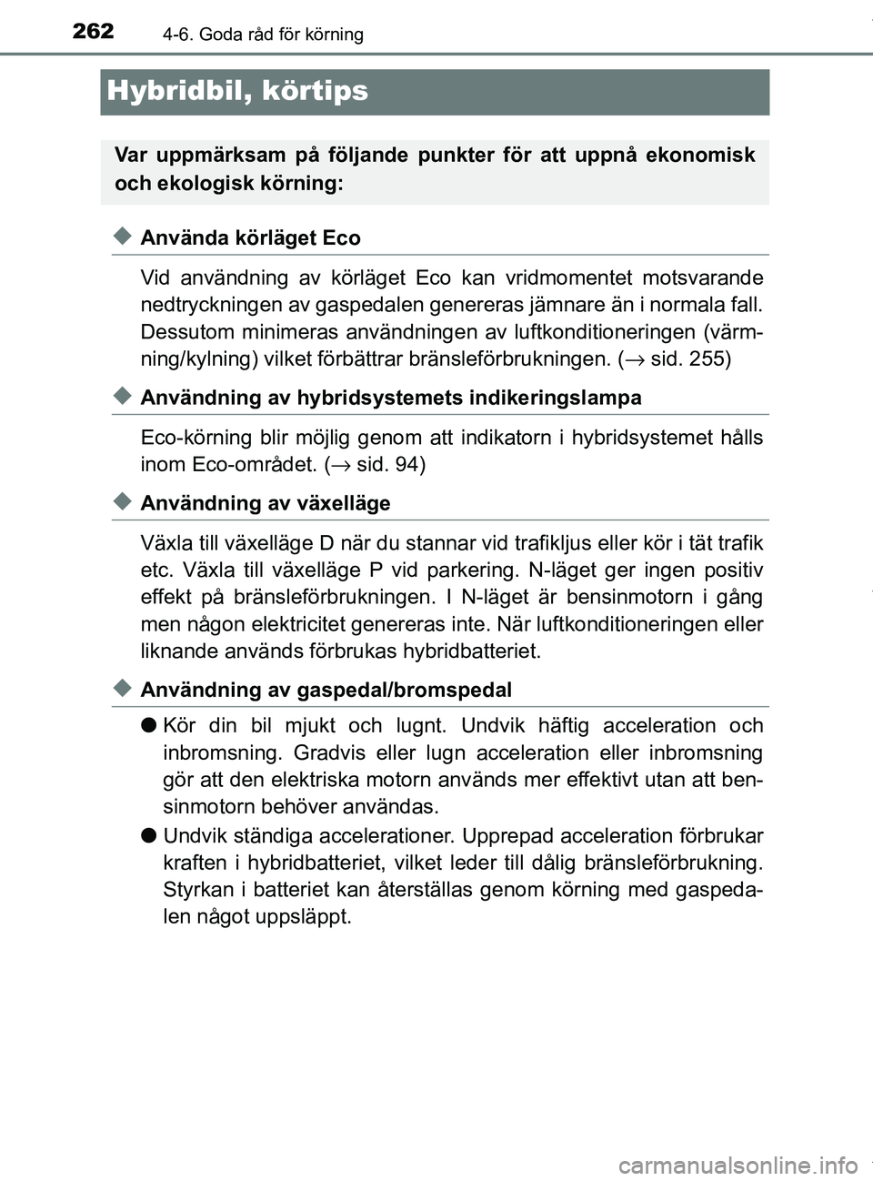 TOYOTA PRIUS PLUS 2019 Bruksanvisningar (in Swedish) 2624-6. Goda råd för körning
PRIUS +_OM47D30SE
Hybridbil, körtips
uAnvända körläget Eco
Vid användning av körläget Eco kan vridmomentet motsvarande
nedtryckningen av gaspedalen genereras jä TOYOTA PRIUS PLUS 2019 Bruksanvisningar (in Swedish) 2624-6. Goda råd för körning
PRIUS +_OM47D30SE
Hybridbil, körtips
uAnvända körläget Eco
Vid användning av körläget Eco kan vridmomentet motsvarande
nedtryckningen av gaspedalen genereras jä