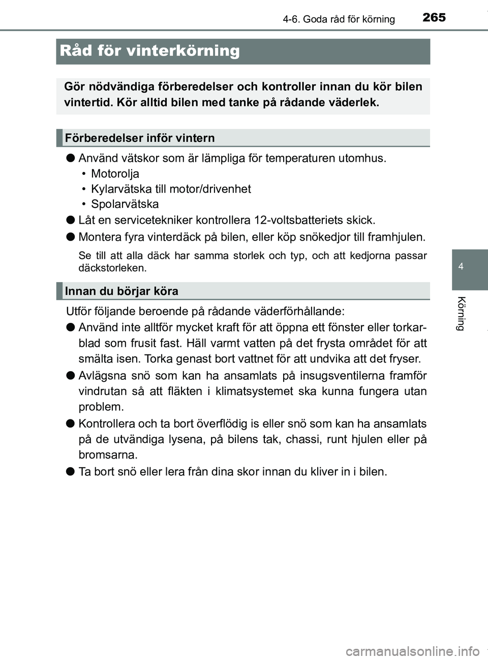 TOYOTA PRIUS PLUS 2019 Bruksanvisningar (in Swedish) 265
4
4-6. Goda råd för körning
Körning
PRIUS +_OM47D30SE
Råd för vinterkörning
lAnvänd vätskor som är lämpliga för temperaturen utomhus.
• Motorolja
• Kylarvätska till motor/drivenhe TOYOTA PRIUS PLUS 2019 Bruksanvisningar (in Swedish) 265
4
4-6. Goda råd för körning
Körning
PRIUS +_OM47D30SE
Råd för vinterkörning
lAnvänd vätskor som är lämpliga för temperaturen utomhus.
• Motorolja
• Kylarvätska till motor/drivenhe