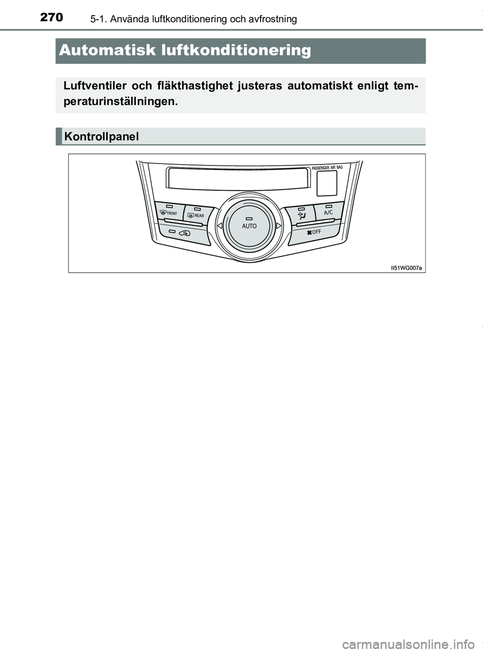 TOYOTA PRIUS PLUS 2019 Bruksanvisningar (in Swedish) 2705-1. Använda luftkonditionering och avfrostning
PRIUS +_OM47D30SE
Automatisk luftkonditionering
Luftventiler och fläkthastighet justeras automatiskt enligt tem-
peraturinställningen.
Kontrollpan TOYOTA PRIUS PLUS 2019 Bruksanvisningar (in Swedish) 2705-1. Använda luftkonditionering och avfrostning
PRIUS +_OM47D30SE
Automatisk luftkonditionering
Luftventiler och fläkthastighet justeras automatiskt enligt tem-
peraturinställningen.
Kontrollpan