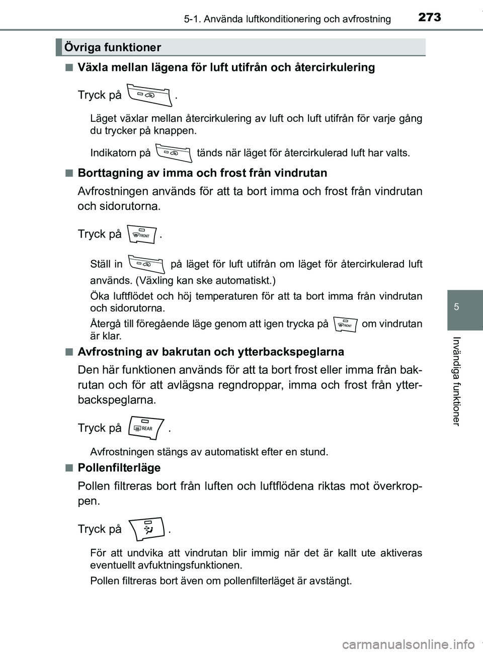 TOYOTA PRIUS PLUS 2019 Bruksanvisningar (in Swedish) 2735-1. Använda luftkonditionering och avfrostning
PRIUS +_OM47D30SE
5
Invändiga funktioner
nVäxla mellan lägena för luft utifrån och återcirkulering
Tryck på .
Läget växlar mellan återcir TOYOTA PRIUS PLUS 2019 Bruksanvisningar (in Swedish) 2735-1. Använda luftkonditionering och avfrostning
PRIUS +_OM47D30SE
5
Invändiga funktioner
nVäxla mellan lägena för luft utifrån och återcirkulering
Tryck på .
Läget växlar mellan återcir