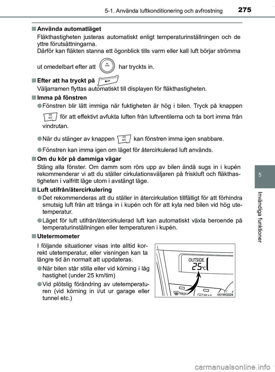 TOYOTA PRIUS PLUS 2019 Bruksanvisningar (in Swedish) 2755-1. Använda luftkonditionering och avfrostning
PRIUS +_OM47D30SE
5
Invändiga funktioner
nAnvända automatläget
Fläkthastigheten justeras automatiskt enligt temperaturinställningen och de
yttr TOYOTA PRIUS PLUS 2019 Bruksanvisningar (in Swedish) 2755-1. Använda luftkonditionering och avfrostning
PRIUS +_OM47D30SE
5
Invändiga funktioner
nAnvända automatläget
Fläkthastigheten justeras automatiskt enligt temperaturinställningen och de
yttr