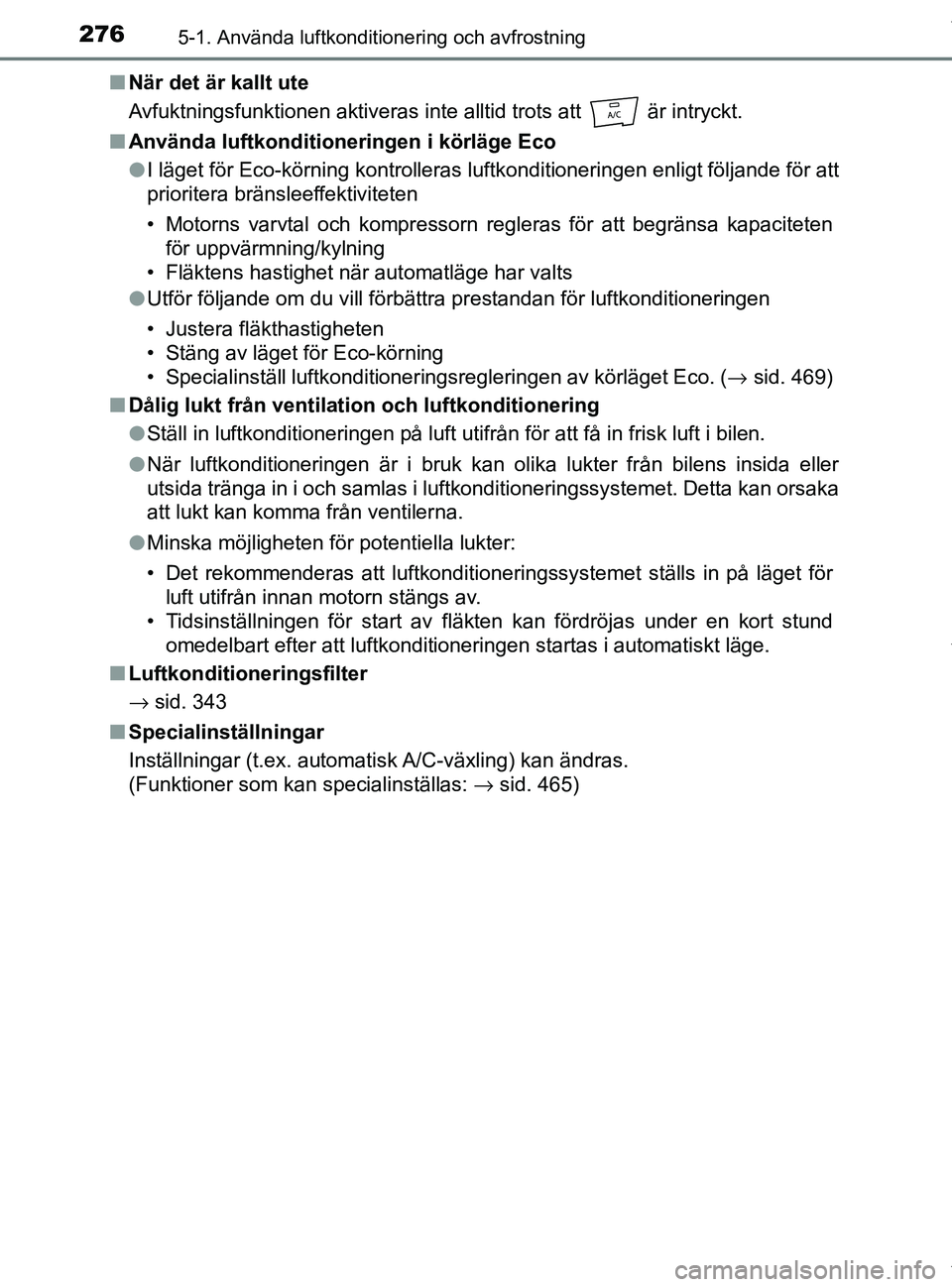 TOYOTA PRIUS PLUS 2019 Bruksanvisningar (in Swedish) 2765-1. Använda luftkonditionering och avfrostning
PRIUS +_OM47D30SEn
När det är kallt ute
Avfuktningsfunktionen aktiveras inte alltid trots att är intryckt.
n Använda luftkonditione ringen i k TOYOTA PRIUS PLUS 2019 Bruksanvisningar (in Swedish) 2765-1. Använda luftkonditionering och avfrostning
PRIUS +_OM47D30SEn
När det är kallt ute
Avfuktningsfunktionen aktiveras inte alltid trots att är intryckt.
n Använda luftkonditione ringen i k