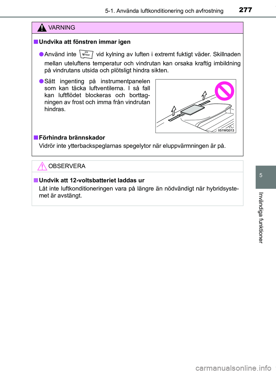 TOYOTA PRIUS PLUS 2019 Bruksanvisningar (in Swedish) 2775-1. Använda luftkonditionering och avfrostning
PRIUS +_OM47D30SE
5
Invändiga funktioner
VA R N I N G
nUndvika att föns tren immar igen
l Använd inte vid kylning av luften i extremt fuktigt v TOYOTA PRIUS PLUS 2019 Bruksanvisningar (in Swedish) 2775-1. Använda luftkonditionering och avfrostning
PRIUS +_OM47D30SE
5
Invändiga funktioner
VA R N I N G
nUndvika att föns tren immar igen
l Använd inte vid kylning av luften i extremt fuktigt v