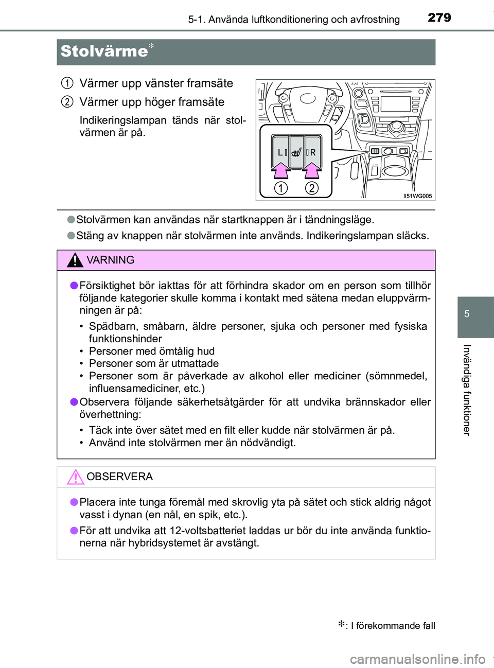 TOYOTA PRIUS PLUS 2019 Bruksanvisningar (in Swedish) 2795-1. Använda luftkonditionering och avfrostning
PRIUS +_OM47D30SE
5
Invändiga funktioner
Stolvärme∗
Värmer upp vänster framsäte
Värmer upp höger framsäte
Indikeringslampan tänds när st TOYOTA PRIUS PLUS 2019 Bruksanvisningar (in Swedish) 2795-1. Använda luftkonditionering och avfrostning
PRIUS +_OM47D30SE
5
Invändiga funktioner
Stolvärme∗
Värmer upp vänster framsäte
Värmer upp höger framsäte
Indikeringslampan tänds när st