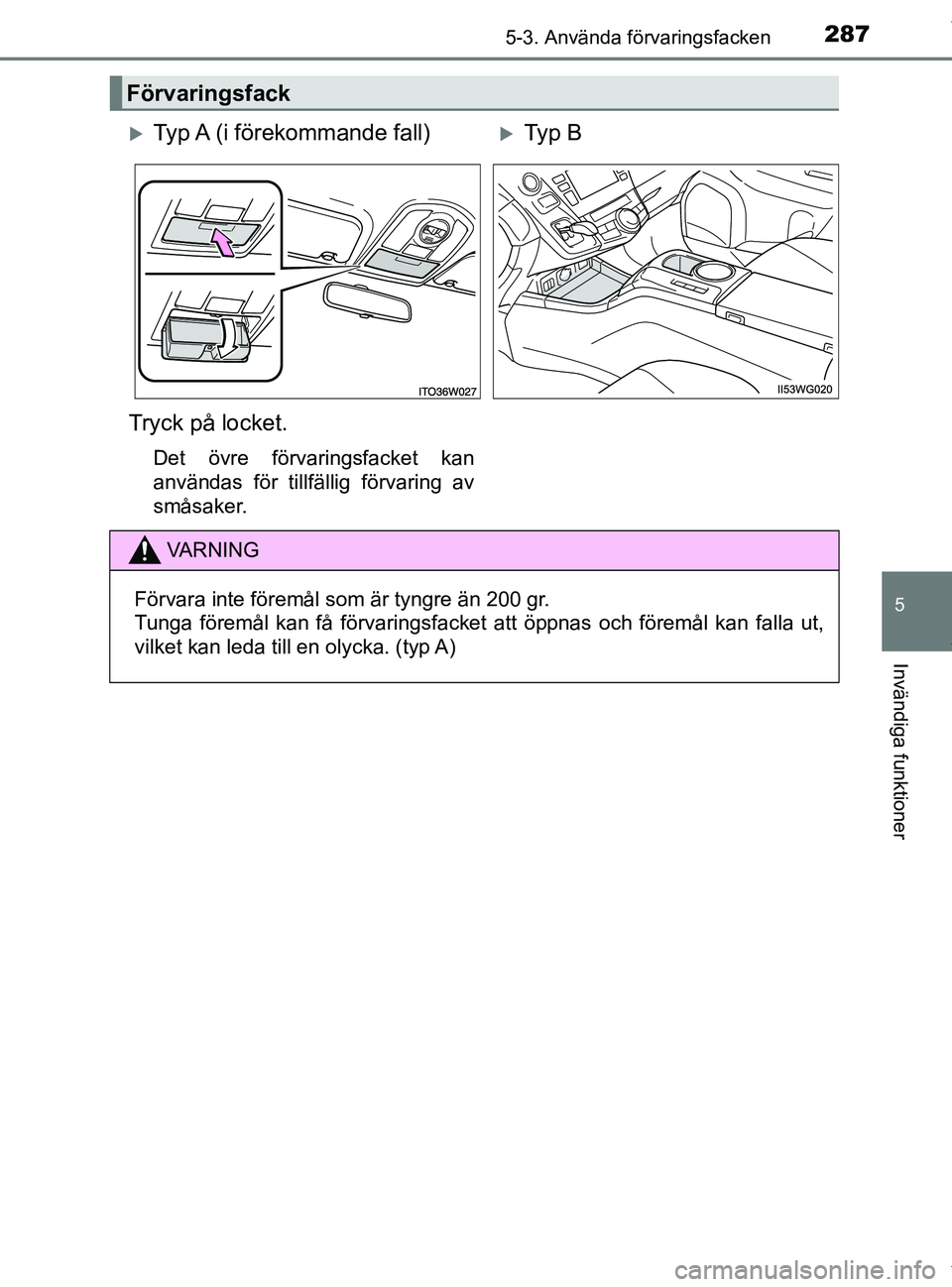 TOYOTA PRIUS PLUS 2019  Bruksanvisningar (in Swedish) 2875-3. Använda förvaringsfacken
PRIUS +_OM47D30SE
5
Invändiga funktioner
Förvaringsfack
Typ A (i förekommande fall)Ty p  B
Tryck på locket.
Det övre förvaringsfacket kan
användas för 