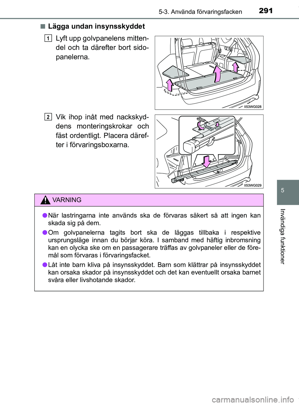 TOYOTA PRIUS PLUS 2019 Bruksanvisningar (in Swedish) 2915-3. Använda förvaringsfacken
PRIUS +_OM47D30SE
5
Invändiga funktioner
nLägga undan insynsskyddetLyft upp golvpanelens mitten-
del och ta därefter bort sido-
panelerna.
Vik ihop inåt med nack TOYOTA PRIUS PLUS 2019 Bruksanvisningar (in Swedish) 2915-3. Använda förvaringsfacken
PRIUS +_OM47D30SE
5
Invändiga funktioner
nLägga undan insynsskyddetLyft upp golvpanelens mitten-
del och ta därefter bort sido-
panelerna.
Vik ihop inåt med nack