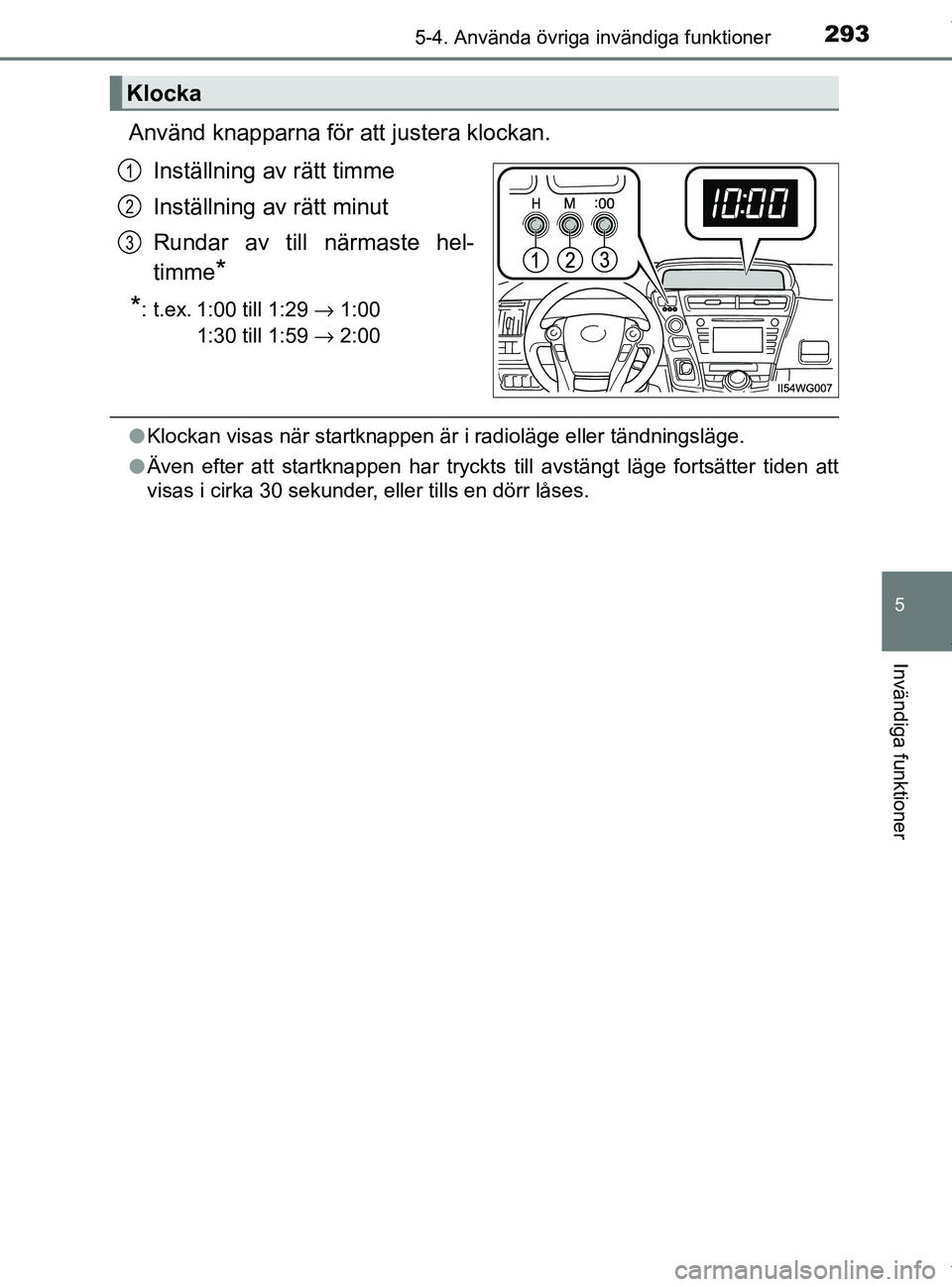 TOYOTA PRIUS PLUS 2019 Bruksanvisningar (in Swedish) 2935-4. Använda övriga invändiga funktioner
PRIUS +_OM47D30SE
5
Invändiga funktioner
Använd knapparna för att justera klockan.Inställning av rätt timme
Inställning av rätt minut
Rundar av ti TOYOTA PRIUS PLUS 2019 Bruksanvisningar (in Swedish) 2935-4. Använda övriga invändiga funktioner
PRIUS +_OM47D30SE
5
Invändiga funktioner
Använd knapparna för att justera klockan.Inställning av rätt timme
Inställning av rätt minut
Rundar av ti