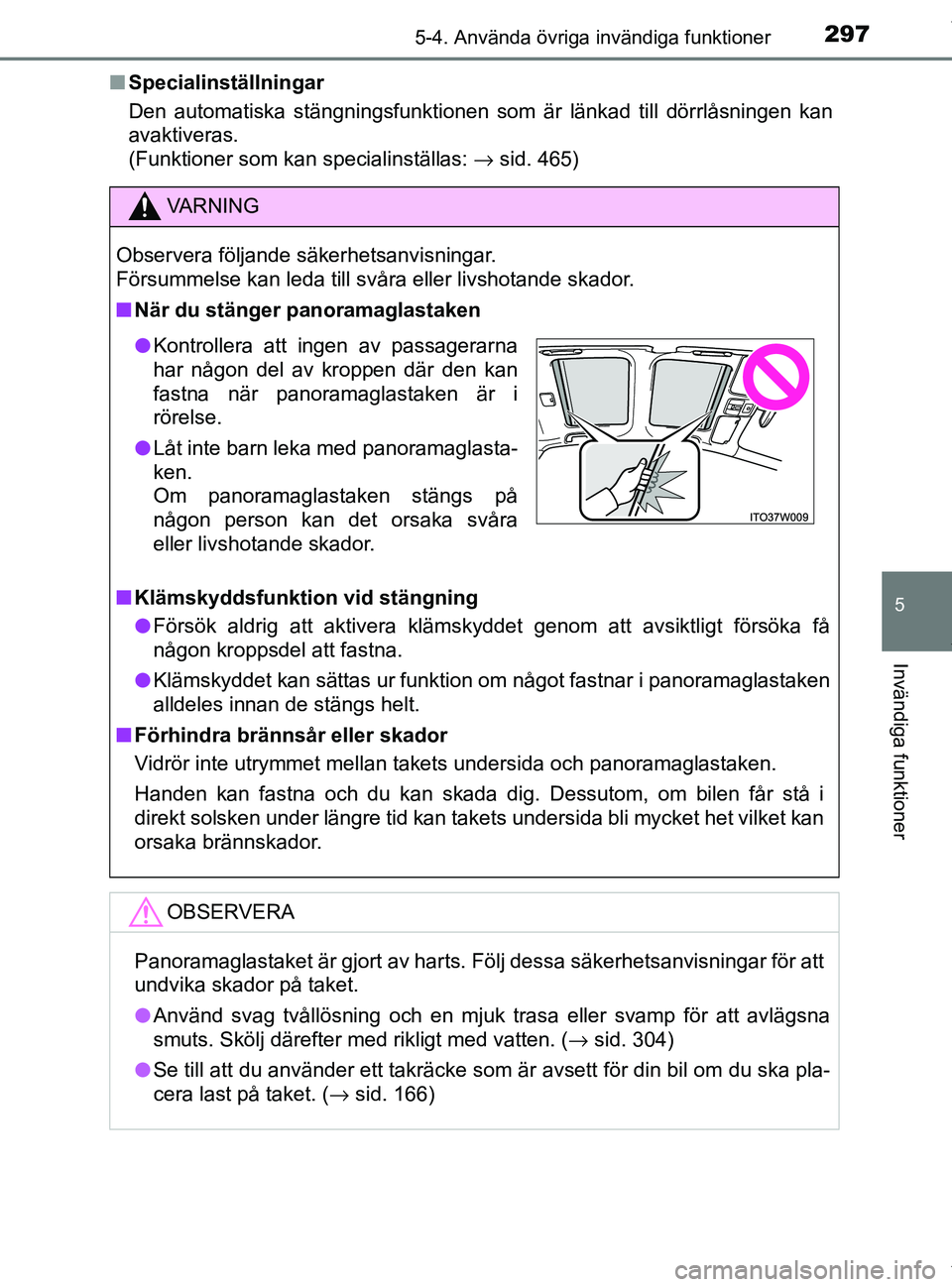 TOYOTA PRIUS PLUS 2019 Bruksanvisningar (in Swedish) 2975-4. Använda övriga invändiga funktioner
PRIUS +_OM47D30SE
5
Invändiga funktioner
nSpecialinställningar
Den automatiska stängningsfunktionen som är länkad till dörrlåsningen kan
avaktiver TOYOTA PRIUS PLUS 2019 Bruksanvisningar (in Swedish) 2975-4. Använda övriga invändiga funktioner
PRIUS +_OM47D30SE
5
Invändiga funktioner
nSpecialinställningar
Den automatiska stängningsfunktionen som är länkad till dörrlåsningen kan
avaktiver