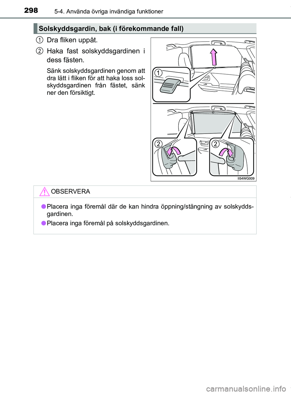 TOYOTA PRIUS PLUS 2019 Bruksanvisningar (in Swedish) 298
PRIUS +_OM47D30SE
5-4. Använda övriga invändiga funktioner
Dra fliken uppåt.
Haka fast solskyddsgardinen i
dess fästen.
Sänk solskyddsgardinen genom att
dra lätt i fliken för att haka loss TOYOTA PRIUS PLUS 2019 Bruksanvisningar (in Swedish) 298
PRIUS +_OM47D30SE
5-4. Använda övriga invändiga funktioner
Dra fliken uppåt.
Haka fast solskyddsgardinen i
dess fästen.
Sänk solskyddsgardinen genom att
dra lätt i fliken för att haka loss