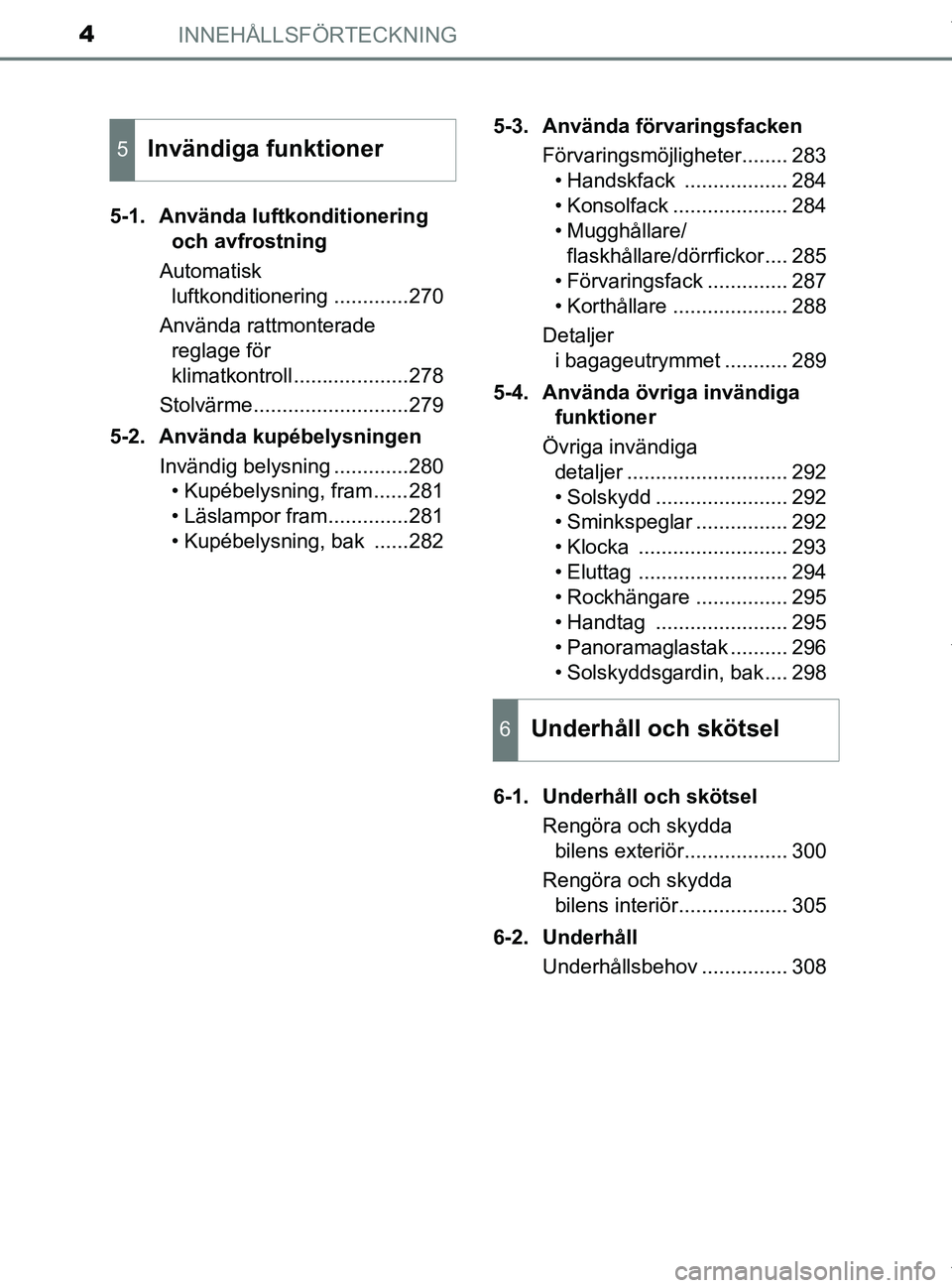 TOYOTA PRIUS PLUS 2019  Bruksanvisningar (in Swedish) INNEHÅLLSFÖRTECKNING4
PRIUS +_OM47D30SE5-1. Använda luftkonditionering 
och avfrostning
Automatisk  luftkonditionering .............270
Använda rattmonterade  reglage för 
klimatkontroll.........