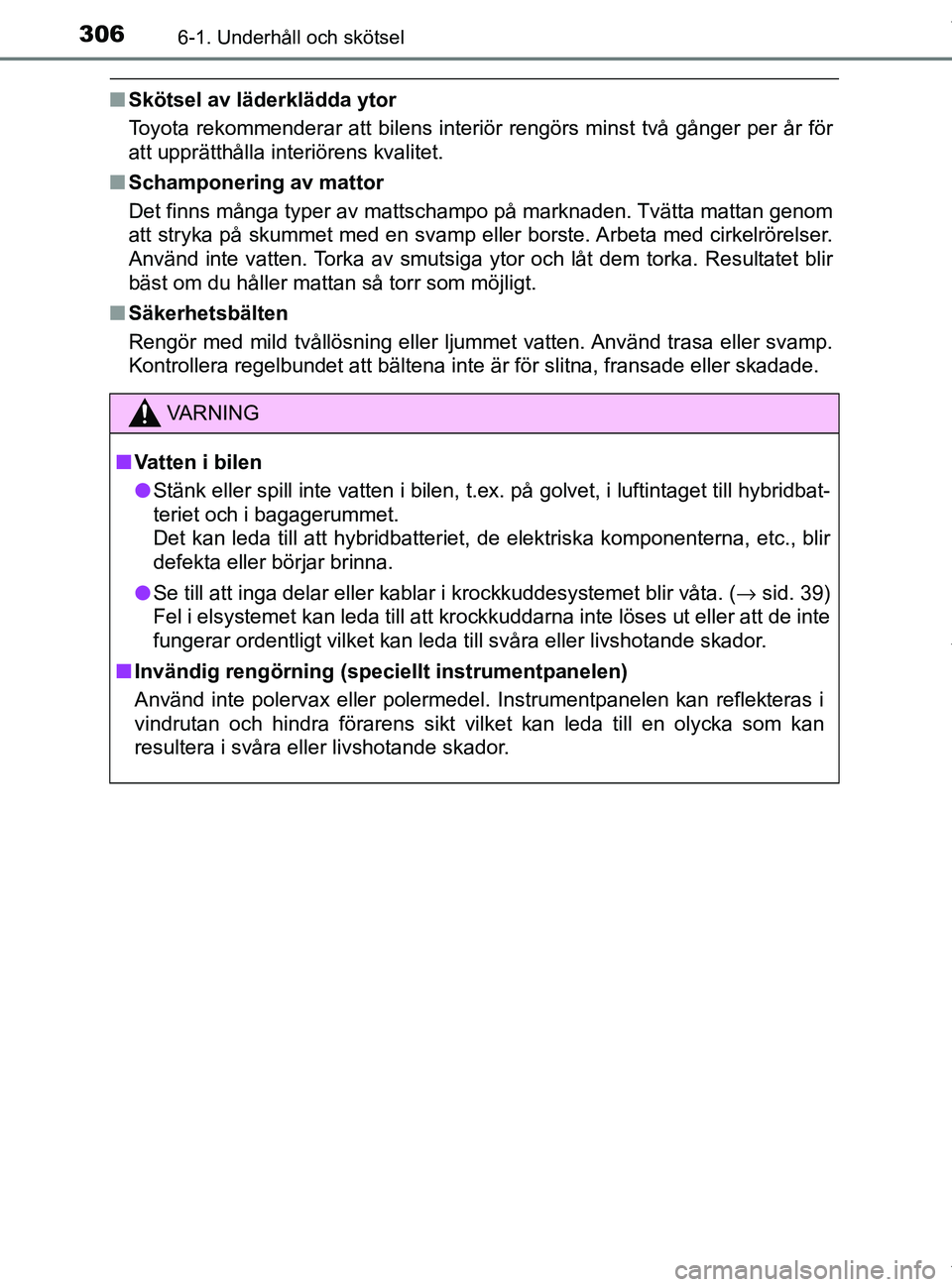 TOYOTA PRIUS PLUS 2019 Bruksanvisningar (in Swedish) 3066-1. Underhåll och skötsel
PRIUS +_OM47D30SE
nSkötsel av läderklädda ytor
Toyota rekommenderar att bilens interiör rengörs minst två gånger per år för
att upprätthålla interiörens kva TOYOTA PRIUS PLUS 2019 Bruksanvisningar (in Swedish) 3066-1. Underhåll och skötsel
PRIUS +_OM47D30SE
nSkötsel av läderklädda ytor
Toyota rekommenderar att bilens interiör rengörs minst två gånger per år för
att upprätthålla interiörens kva