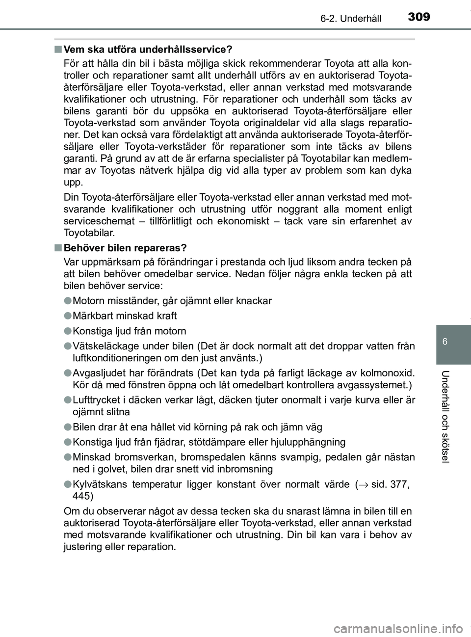 TOYOTA PRIUS PLUS 2019 Bruksanvisningar (in Swedish) 3096-2. Underhåll
PRIUS +_OM47D30SE
6
Underhåll och skötsel
nVem ska utföra underhållsservice?
För att hålla din bil i bästa möjliga skick rekommenderar Toyota att alla kon-
troller och repar TOYOTA PRIUS PLUS 2019 Bruksanvisningar (in Swedish) 3096-2. Underhåll
PRIUS +_OM47D30SE
6
Underhåll och skötsel
nVem ska utföra underhållsservice?
För att hålla din bil i bästa möjliga skick rekommenderar Toyota att alla kon-
troller och repar