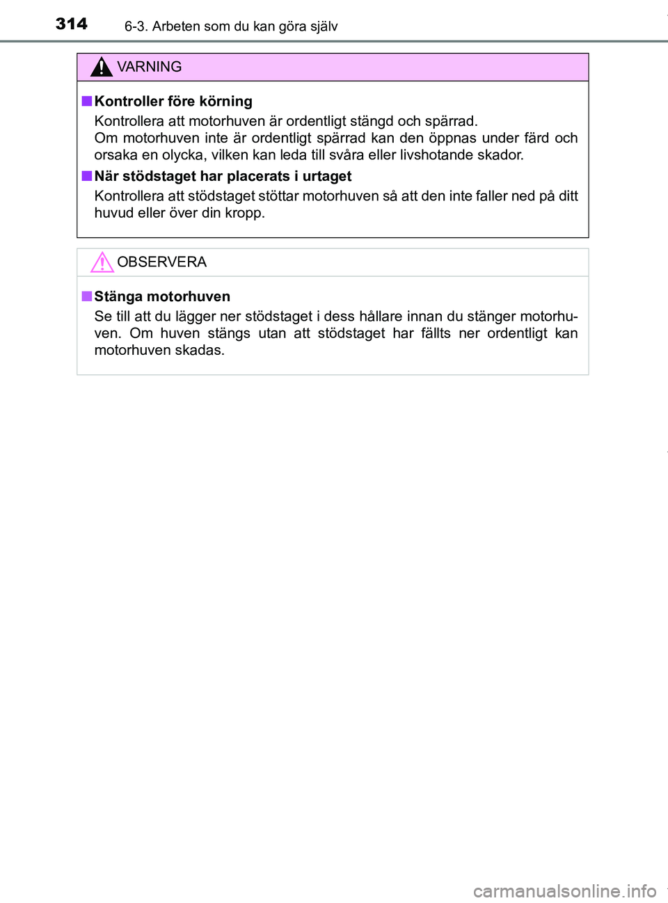 TOYOTA PRIUS PLUS 2019 Bruksanvisningar (in Swedish) 3146-3. Arbeten som du kan göra själv
PRIUS +_OM47D30SE
VA R N I N G
nKontroller före körning
Kontrollera att motorhuven är ordentligt stängd och spärrad.
Om motorhuven inte är ordentligt sp TOYOTA PRIUS PLUS 2019 Bruksanvisningar (in Swedish) 3146-3. Arbeten som du kan göra själv
PRIUS +_OM47D30SE
VA R N I N G
nKontroller före körning
Kontrollera att motorhuven är ordentligt stängd och spärrad.
Om motorhuven inte är ordentligt sp