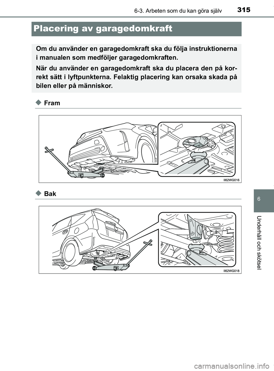 TOYOTA PRIUS PLUS 2019 Bruksanvisningar (in Swedish) 3156-3. Arbeten som du kan göra själv
PRIUS +_OM47D30SE
6
Underhåll och skötsel
Placering av garagedomkraft
uFram
uBak
Om du använder en garagedomkraft ska du följa instruktionerna
i manualen so TOYOTA PRIUS PLUS 2019 Bruksanvisningar (in Swedish) 3156-3. Arbeten som du kan göra själv
PRIUS +_OM47D30SE
6
Underhåll och skötsel
Placering av garagedomkraft
uFram
uBak
Om du använder en garagedomkraft ska du följa instruktionerna
i manualen so