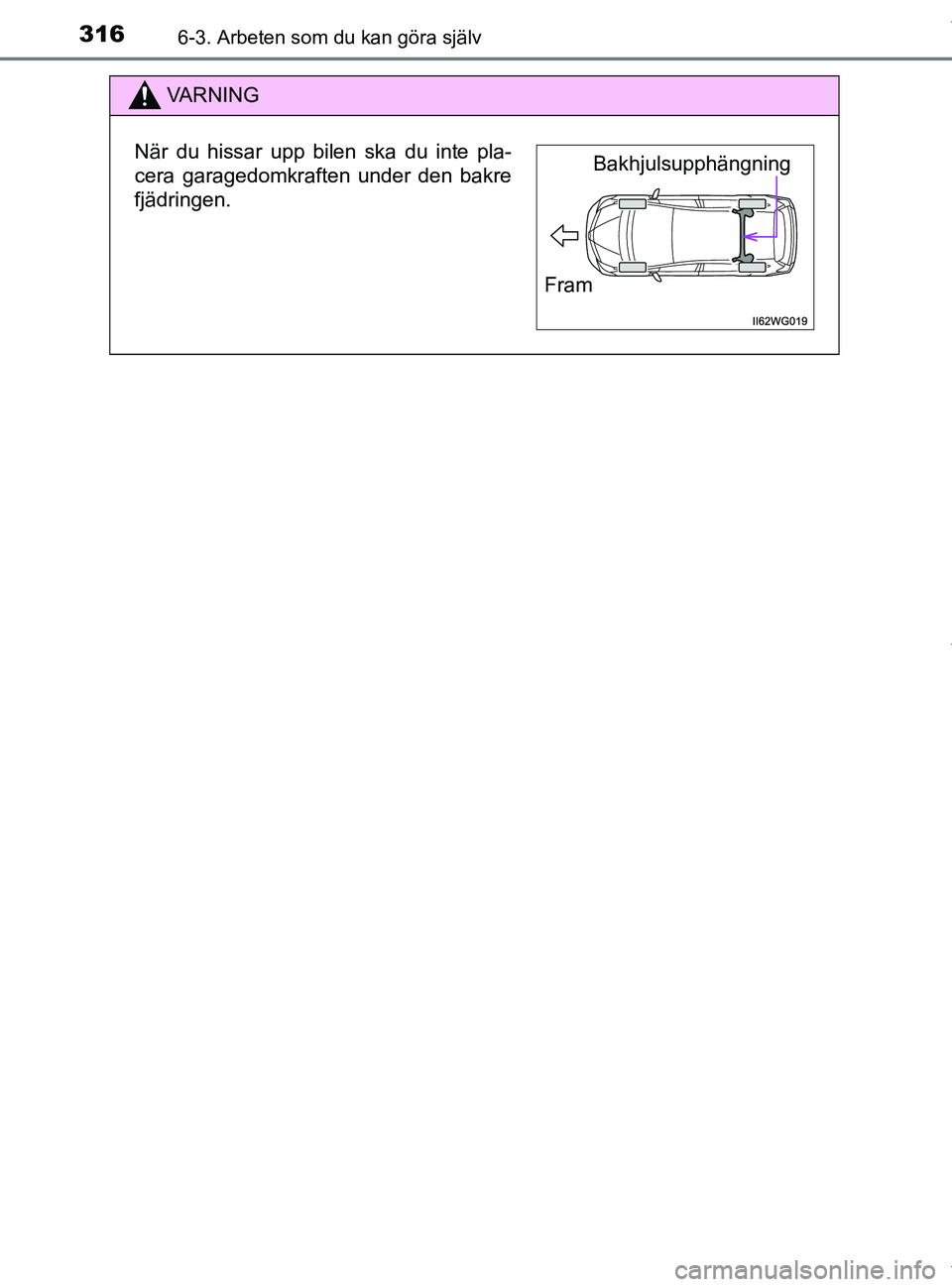 TOYOTA PRIUS PLUS 2019 Bruksanvisningar (in Swedish) 3166-3. Arbeten som du kan göra själv
PRIUS +_OM47D30SE
VA R N I N G
När du hissar upp bilen ska du inte pla-
cera garagedomkraften under den bakre
fjädringen.Bakhjulsupphängning
Fram
PRIUS +_OM4 TOYOTA PRIUS PLUS 2019 Bruksanvisningar (in Swedish) 3166-3. Arbeten som du kan göra själv
PRIUS +_OM47D30SE
VA R N I N G
När du hissar upp bilen ska du inte pla-
cera garagedomkraften under den bakre
fjädringen.Bakhjulsupphängning
Fram
PRIUS +_OM4