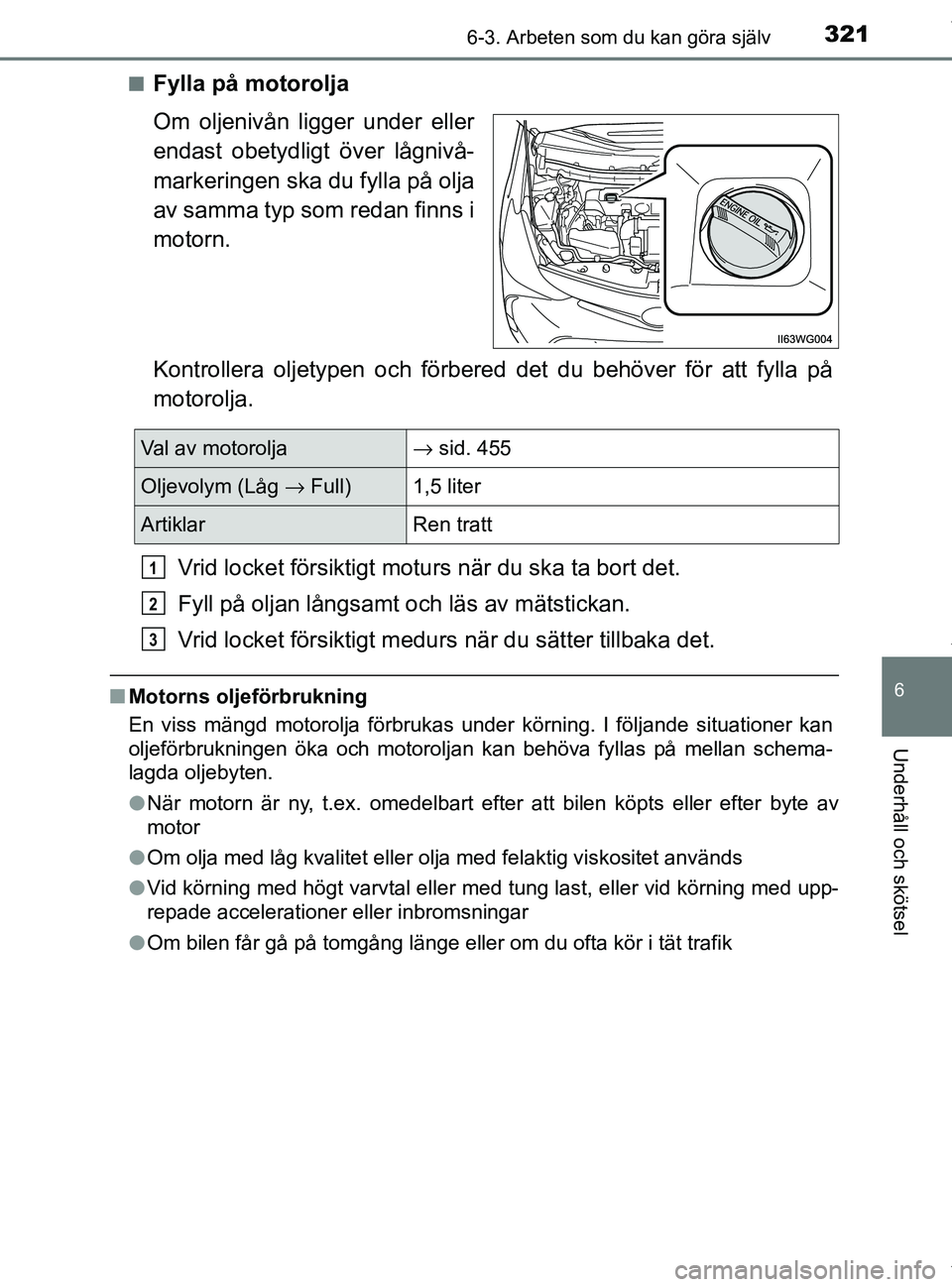 TOYOTA PRIUS PLUS 2019 Bruksanvisningar (in Swedish) 3216-3. Arbeten som du kan göra själv
PRIUS +_OM47D30SE
6
Underhåll och skötsel
nFylla på motorolja
Om oljenivån ligger under eller
endast obetydligt över lågnivå-
markeringen ska du fylla p TOYOTA PRIUS PLUS 2019 Bruksanvisningar (in Swedish) 3216-3. Arbeten som du kan göra själv
PRIUS +_OM47D30SE
6
Underhåll och skötsel
nFylla på motorolja
Om oljenivån ligger under eller
endast obetydligt över lågnivå-
markeringen ska du fylla p