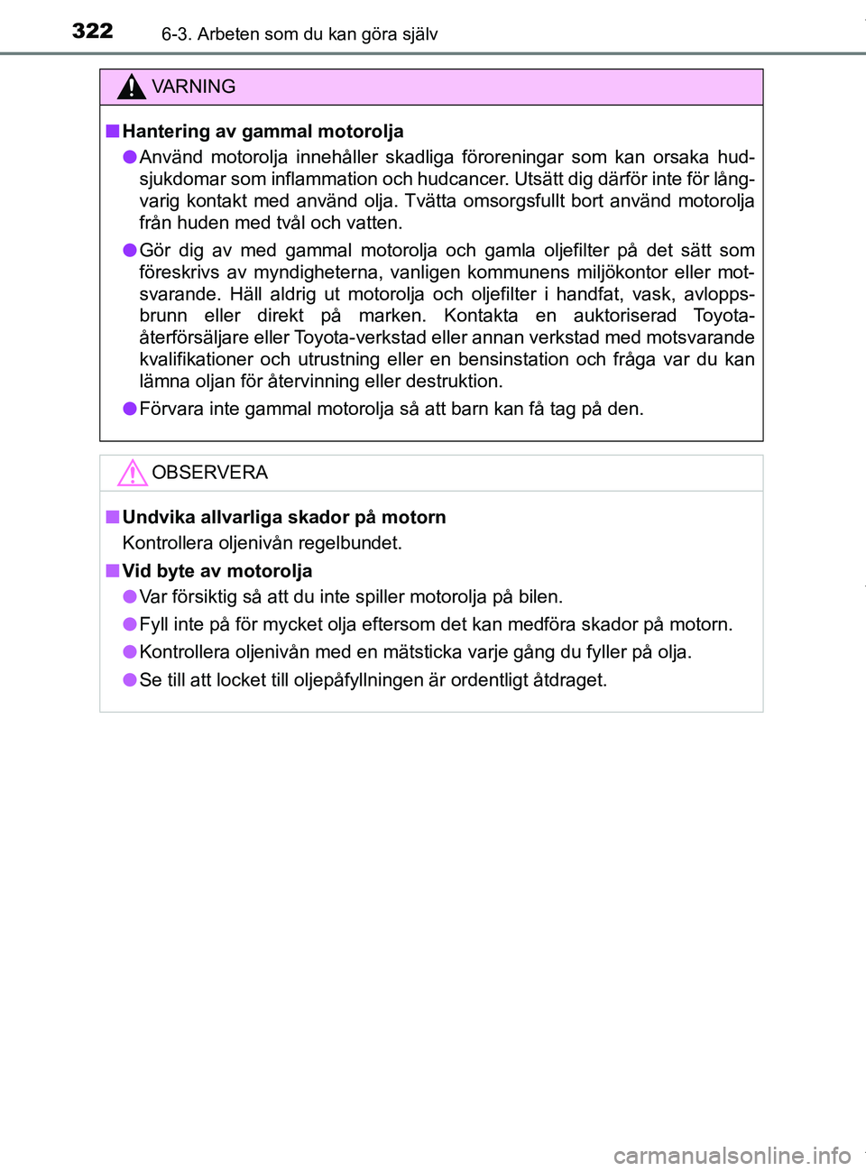 TOYOTA PRIUS PLUS 2019 Bruksanvisningar (in Swedish) 3226-3. Arbeten som du kan göra själv
PRIUS +_OM47D30SE
VA R N I N G
nHantering av gammal motorolja
l Använd motorolja innehåller skadliga föroreningar som kan orsaka hud-
sjukdomar som inflammat TOYOTA PRIUS PLUS 2019 Bruksanvisningar (in Swedish) 3226-3. Arbeten som du kan göra själv
PRIUS +_OM47D30SE
VA R N I N G
nHantering av gammal motorolja
l Använd motorolja innehåller skadliga föroreningar som kan orsaka hud-
sjukdomar som inflammat