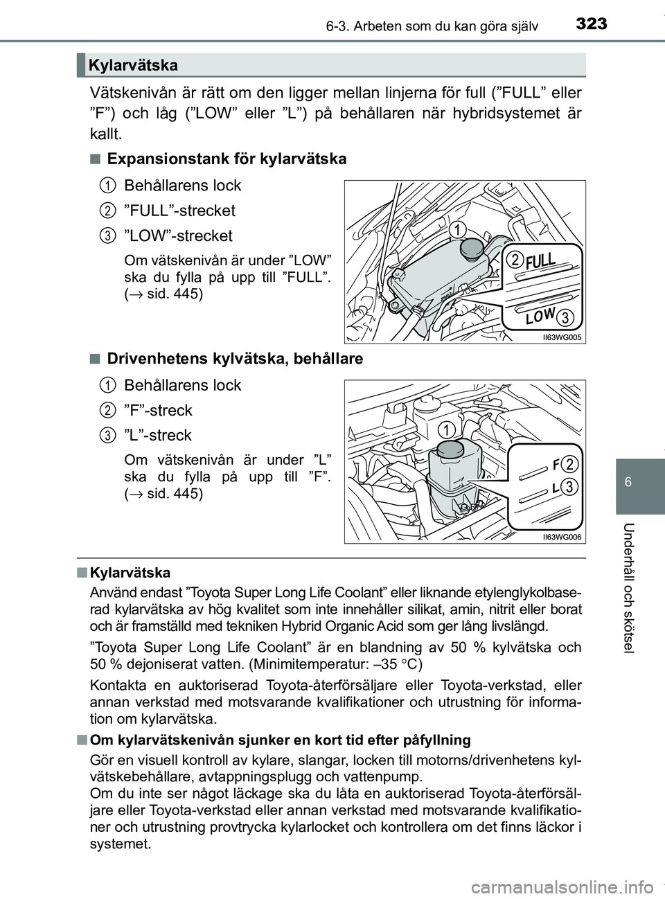 TOYOTA PRIUS PLUS 2019 Bruksanvisningar (in Swedish) 3236-3. Arbeten som du kan göra själv
PRIUS +_OM47D30SE
6
Underhåll och skötsel
Vätskenivån är rätt om den ligger mellan linjerna för full (”FULL” eller
”F”) och låg (”LOW” eller TOYOTA PRIUS PLUS 2019 Bruksanvisningar (in Swedish) 3236-3. Arbeten som du kan göra själv
PRIUS +_OM47D30SE
6
Underhåll och skötsel
Vätskenivån är rätt om den ligger mellan linjerna för full (”FULL” eller
”F”) och låg (”LOW” eller