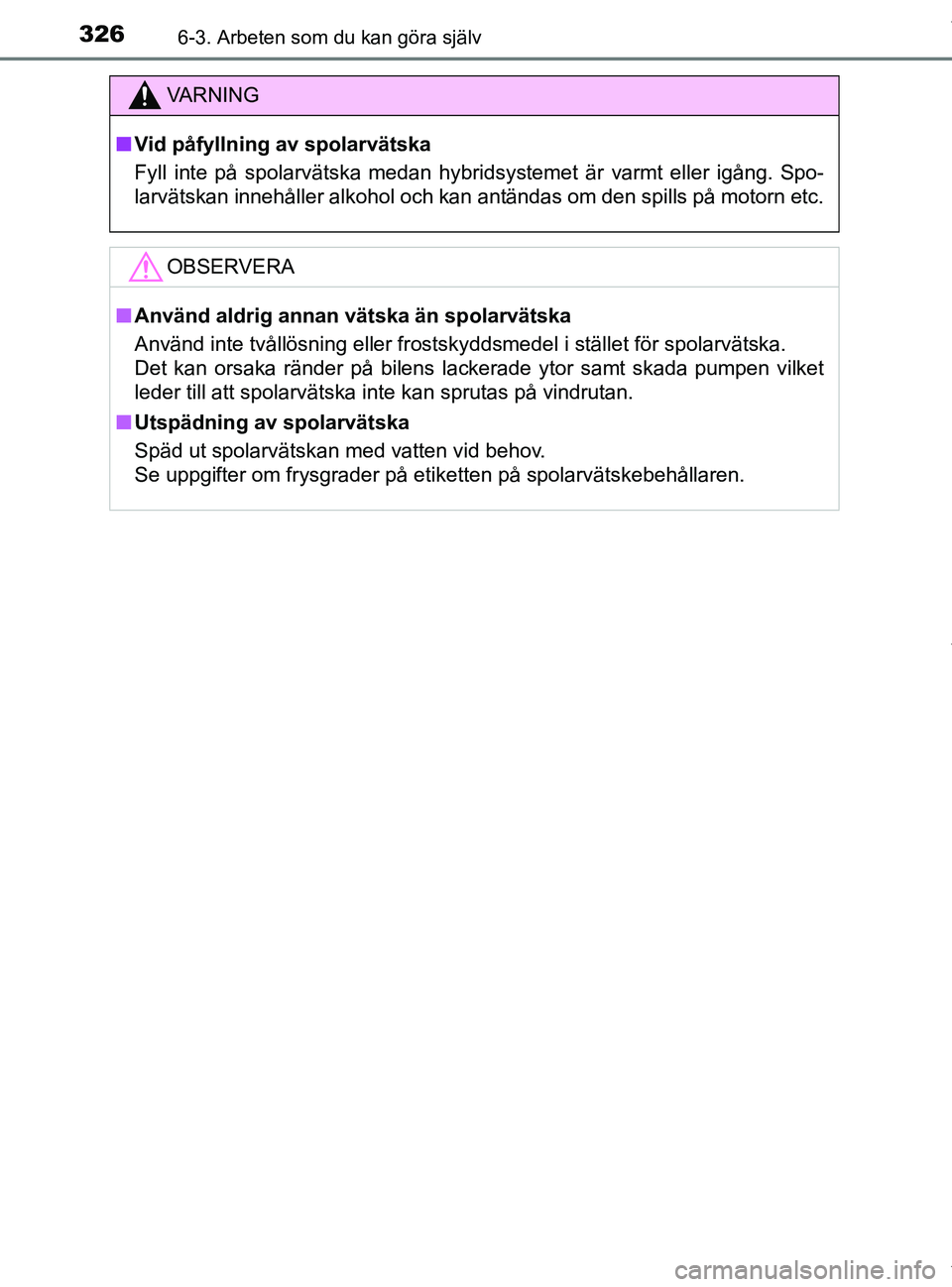 TOYOTA PRIUS PLUS 2019 Bruksanvisningar (in Swedish) 3266-3. Arbeten som du kan göra själv
PRIUS +_OM47D30SE
VA R N I N G
nVid påfyllning av spolarvätska
Fyll inte på spolarvätska medan hybridsystemet är varmt eller igång. Spo-
larvätskan inneh TOYOTA PRIUS PLUS 2019 Bruksanvisningar (in Swedish) 3266-3. Arbeten som du kan göra själv
PRIUS +_OM47D30SE
VA R N I N G
nVid påfyllning av spolarvätska
Fyll inte på spolarvätska medan hybridsystemet är varmt eller igång. Spo-
larvätskan inneh