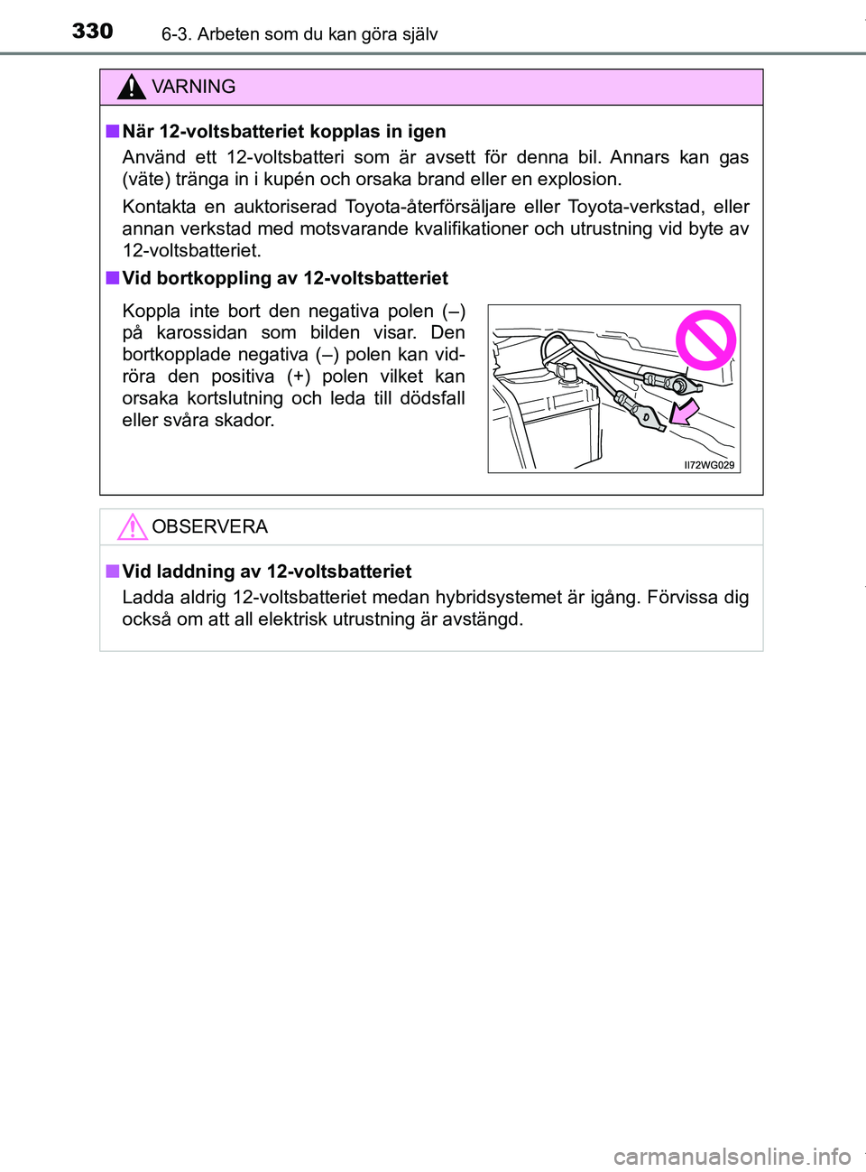 TOYOTA PRIUS PLUS 2019 Bruksanvisningar (in Swedish) 3306-3. Arbeten som du kan göra själv
PRIUS +_OM47D30SE
VA R N I N G
nNär 12-voltsbatteriet kopplas in igen
Använd ett 12-voltsbatteri som är avsett för denna bil. Annars kan gas
(väte) tränga TOYOTA PRIUS PLUS 2019 Bruksanvisningar (in Swedish) 3306-3. Arbeten som du kan göra själv
PRIUS +_OM47D30SE
VA R N I N G
nNär 12-voltsbatteriet kopplas in igen
Använd ett 12-voltsbatteri som är avsett för denna bil. Annars kan gas
(väte) tränga