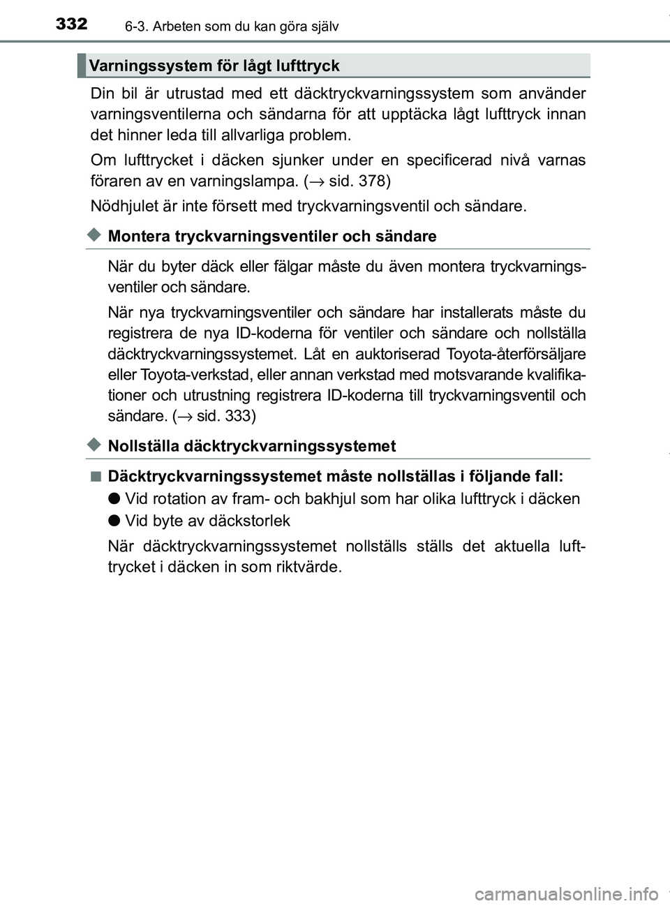 TOYOTA PRIUS PLUS 2019 Bruksanvisningar (in Swedish) 3326-3. Arbeten som du kan göra själv
PRIUS +_OM47D30SE
Din bil är utrustad med ett däcktryckvarningssystem som använder
varningsventilerna och sändarna för att upptäcka lågt lufttryck innan
TOYOTA PRIUS PLUS 2019 Bruksanvisningar (in Swedish) 3326-3. Arbeten som du kan göra själv
PRIUS +_OM47D30SE
Din bil är utrustad med ett däcktryckvarningssystem som använder
varningsventilerna och sändarna för att upptäcka lågt lufttryck innan