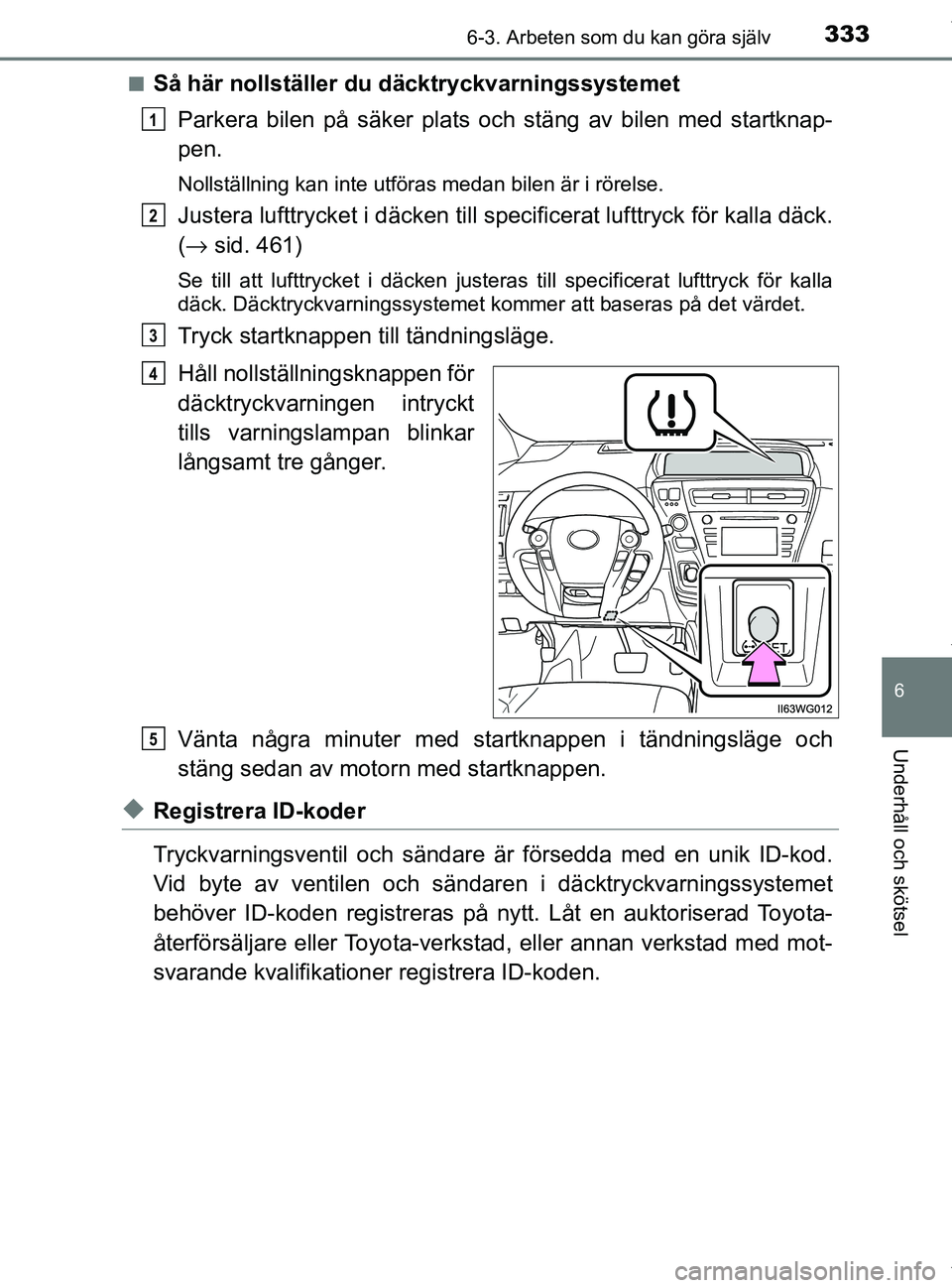 TOYOTA PRIUS PLUS 2019 Bruksanvisningar (in Swedish) 3336-3. Arbeten som du kan göra själv
PRIUS +_OM47D30SE
6
Underhåll och skötsel
nSå här nollställer du däcktryckvarningssystemetParkera bilen på säker plats och stäng av bilen med startknap TOYOTA PRIUS PLUS 2019 Bruksanvisningar (in Swedish) 3336-3. Arbeten som du kan göra själv
PRIUS +_OM47D30SE
6
Underhåll och skötsel
nSå här nollställer du däcktryckvarningssystemetParkera bilen på säker plats och stäng av bilen med startknap