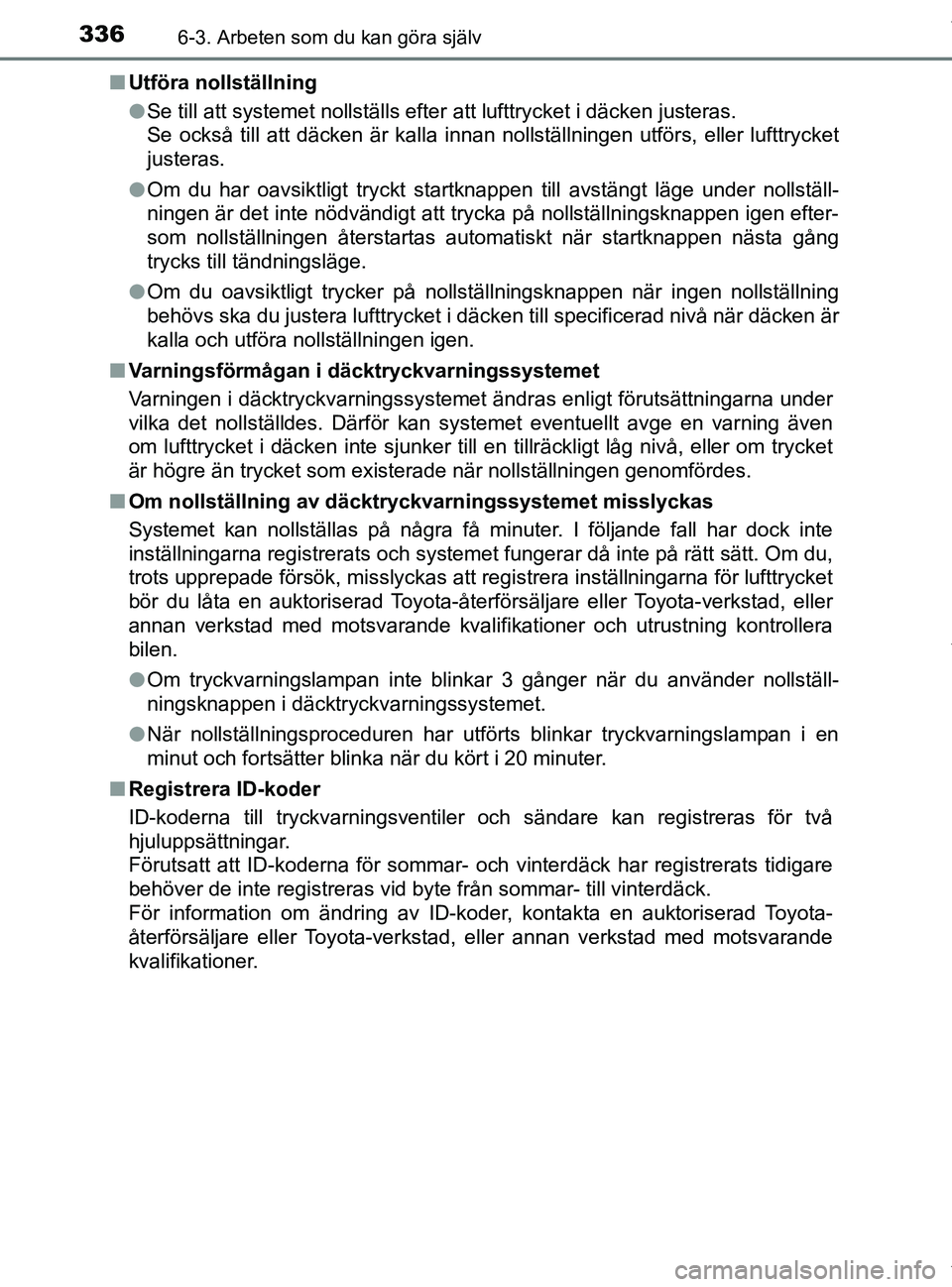 TOYOTA PRIUS PLUS 2019 Bruksanvisningar (in Swedish) 3366-3. Arbeten som du kan göra själv
PRIUS +_OM47D30SEn
Utföra nollställning
lSe till att systemet nollställs efter att lufttrycket i däcken justeras.
Se också till att däcken är kalla innan TOYOTA PRIUS PLUS 2019 Bruksanvisningar (in Swedish) 3366-3. Arbeten som du kan göra själv
PRIUS +_OM47D30SEn
Utföra nollställning
lSe till att systemet nollställs efter att lufttrycket i däcken justeras.
Se också till att däcken är kalla innan