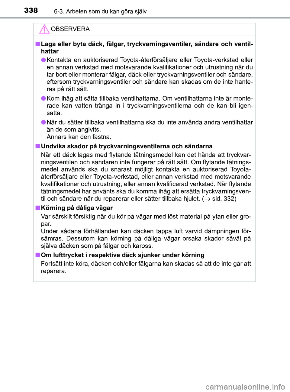 TOYOTA PRIUS PLUS 2019 Bruksanvisningar (in Swedish) 3386-3. Arbeten som du kan göra själv
PRIUS +_OM47D30SE
OBSERVERA
nLaga eller byta däck, fälgar, tryckvarningsventiler, sändare och ventil-
hattar
l Kontakta en auktoriserad Toyota-återförsälj TOYOTA PRIUS PLUS 2019 Bruksanvisningar (in Swedish) 3386-3. Arbeten som du kan göra själv
PRIUS +_OM47D30SE
OBSERVERA
nLaga eller byta däck, fälgar, tryckvarningsventiler, sändare och ventil-
hattar
l Kontakta en auktoriserad Toyota-återförsälj