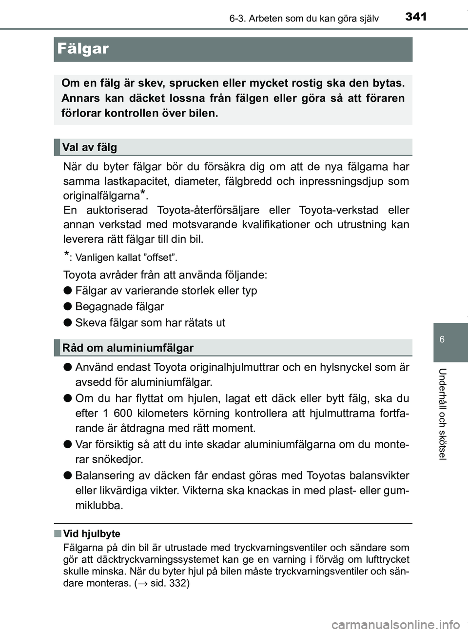 TOYOTA PRIUS PLUS 2019 Bruksanvisningar (in Swedish) 3416-3. Arbeten som du kan göra själv
PRIUS +_OM47D30SE
6
Underhåll och skötsel
Fälgar
När du byter fälgar bör du försäkra dig om att de nya fälgarna har
samma lastkapacitet, diameter, fäl TOYOTA PRIUS PLUS 2019 Bruksanvisningar (in Swedish) 3416-3. Arbeten som du kan göra själv
PRIUS +_OM47D30SE
6
Underhåll och skötsel
Fälgar
När du byter fälgar bör du försäkra dig om att de nya fälgarna har
samma lastkapacitet, diameter, fäl